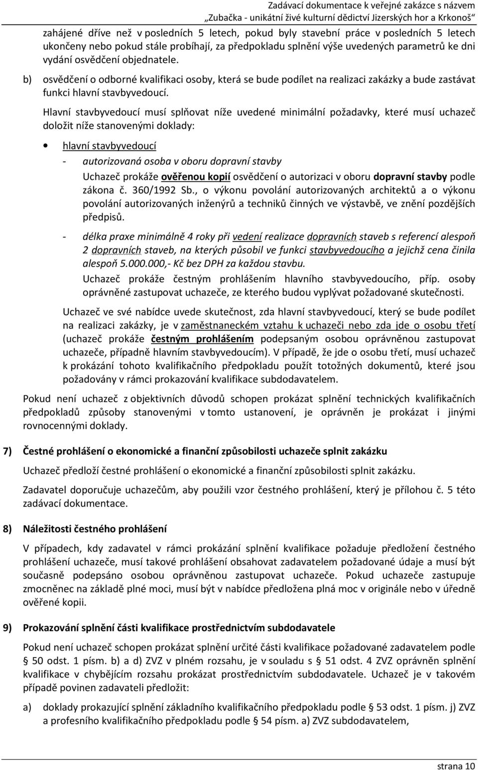 Hlavní stavbyvedoucí musí splňovat níže uvedené minimální požadavky, které musí uchazeč doložit níže stanovenými doklady: hlavní stavbyvedoucí - autorizovaná osoba v oboru dopravní stavby Uchazeč