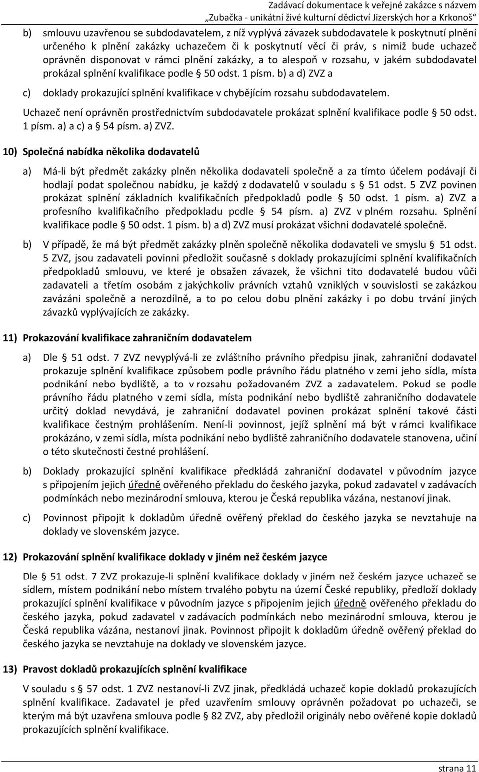 b) a d) ZVZ a c) doklady prokazující splnění kvalifikace v chybějícím rozsahu subdodavatelem. Uchazeč není oprávněn prostřednictvím subdodavatele prokázat splnění kvalifikace podle 50 odst. 1 písm.