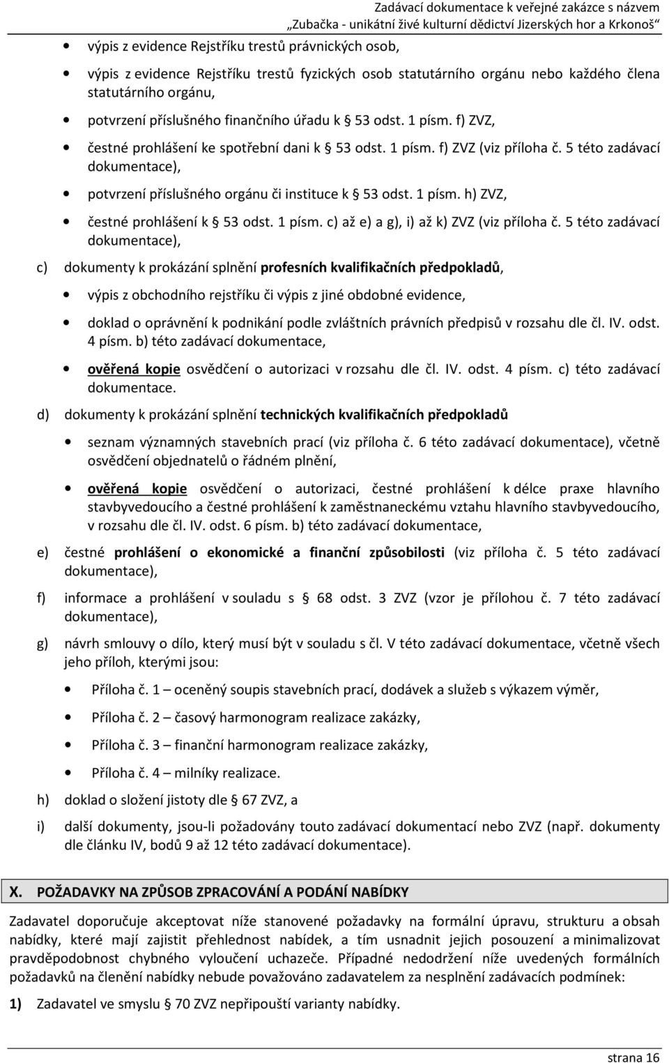 1 písm. f) ZVZ (viz příloha č. 5 této zadávací dokumentace), potvrzení příslušného orgánu či instituce k 53 odst. 1 písm. h) ZVZ, čestné prohlášení k 53 odst. 1 písm. c) až e) a g), i) až k) ZVZ (viz příloha č.