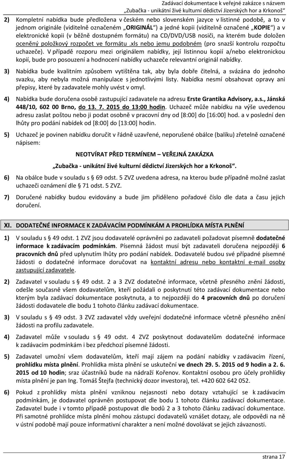 V případě rozporu mezi originálem nabídky, její listinnou kopií a/nebo elektronickou kopií, bude pro posouzení a hodnocení nabídky uchazeče relevantní originál nabídky.