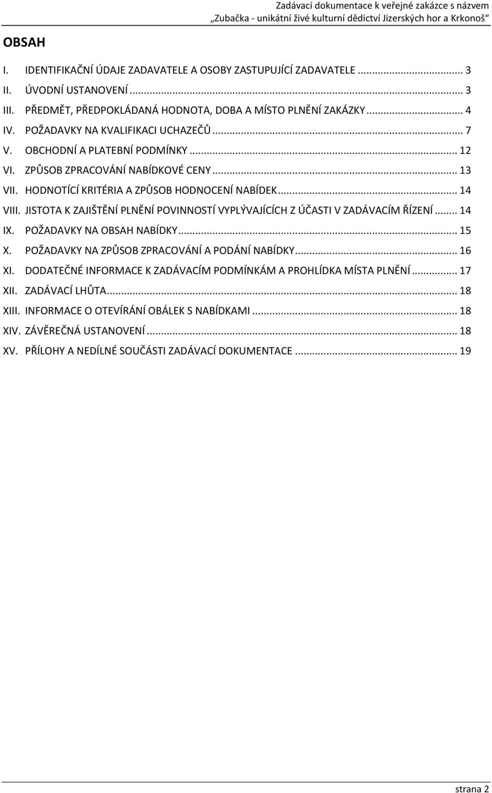 HODNOTÍCÍ KRITÉRIA A ZPŮSOB HODNOCENÍ NABÍDEK... 14 VIII. JISTOTA K ZAJIŠTĚNÍ PLNĚNÍ POVINNOSTÍ VYPLÝVAJÍCÍCH Z ÚČASTI V ZADÁVACÍM ŘÍZENÍ... 14 IX. POŽADAVKY NA OBSAH NABÍDKY... 15 X.