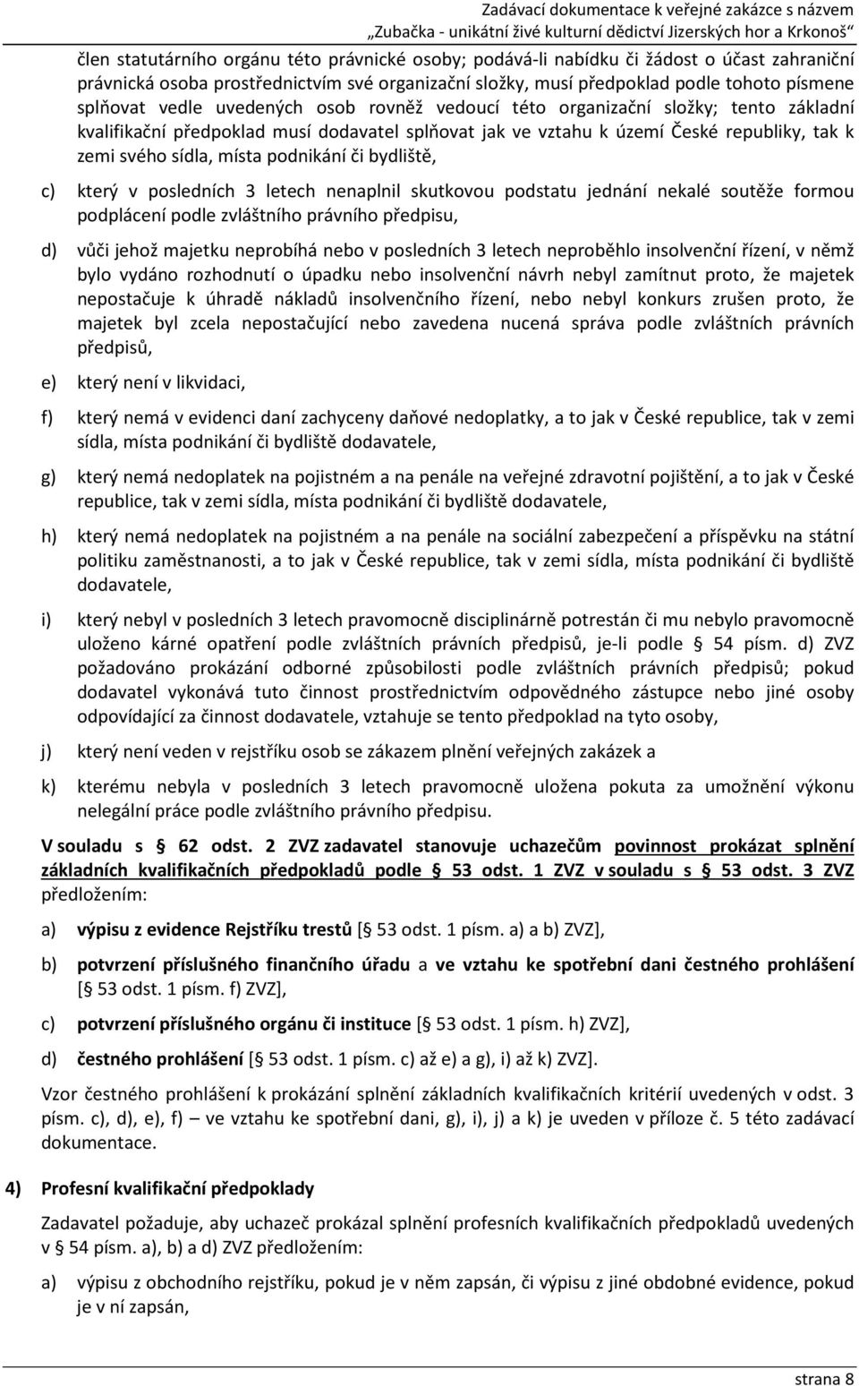 podnikání či bydliště, c) který v posledních 3 letech nenaplnil skutkovou podstatu jednání nekalé soutěže formou podplácení podle zvláštního právního předpisu, d) vůči jehož majetku neprobíhá nebo v