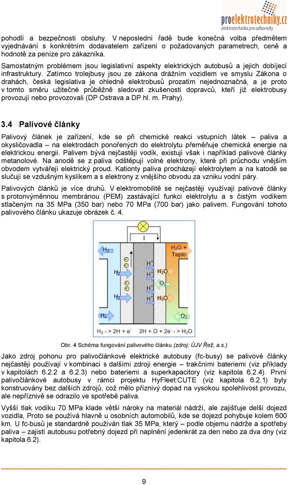 Zatímco trolejbusy jsou ze zákona drážním vozidlem ve smyslu Zákona o drahách, česká legislativa je ohledně elektrobusů prozatím nejednoznačná, a je proto v tomto směru užitečné průběžně sledovat