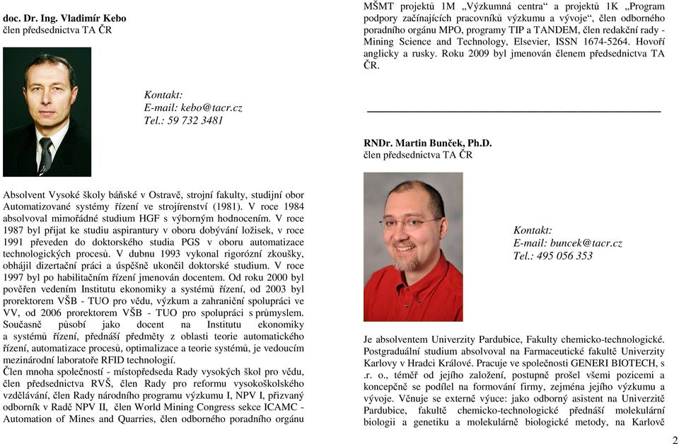 Martin Bunček, Ph.D. Absolvent Vysoké školy báňské v Ostravě, strojní fakulty, studijní obor Automatizované systémy řízení ve strojírenství (1981).