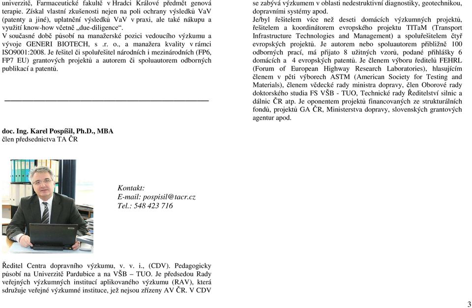 V současné době působí na manažerské pozici vedoucího výzkumu a vývoje GENERI BIOTECH, s.r. o., a manažera kvality v rámci ISO9001:2008.