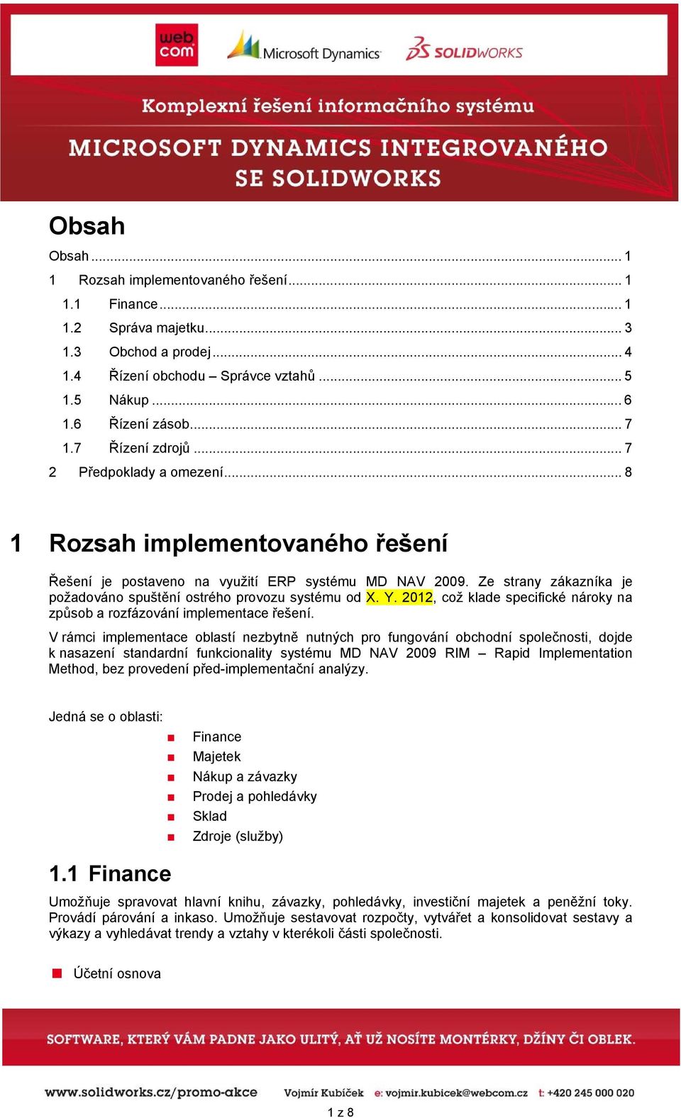 Ze strany zákazníka je požadováno spuštění ostrého provozu systému od X. Y. 2012, což klade specifické nároky na způsob a rozfázování implementace řešení.