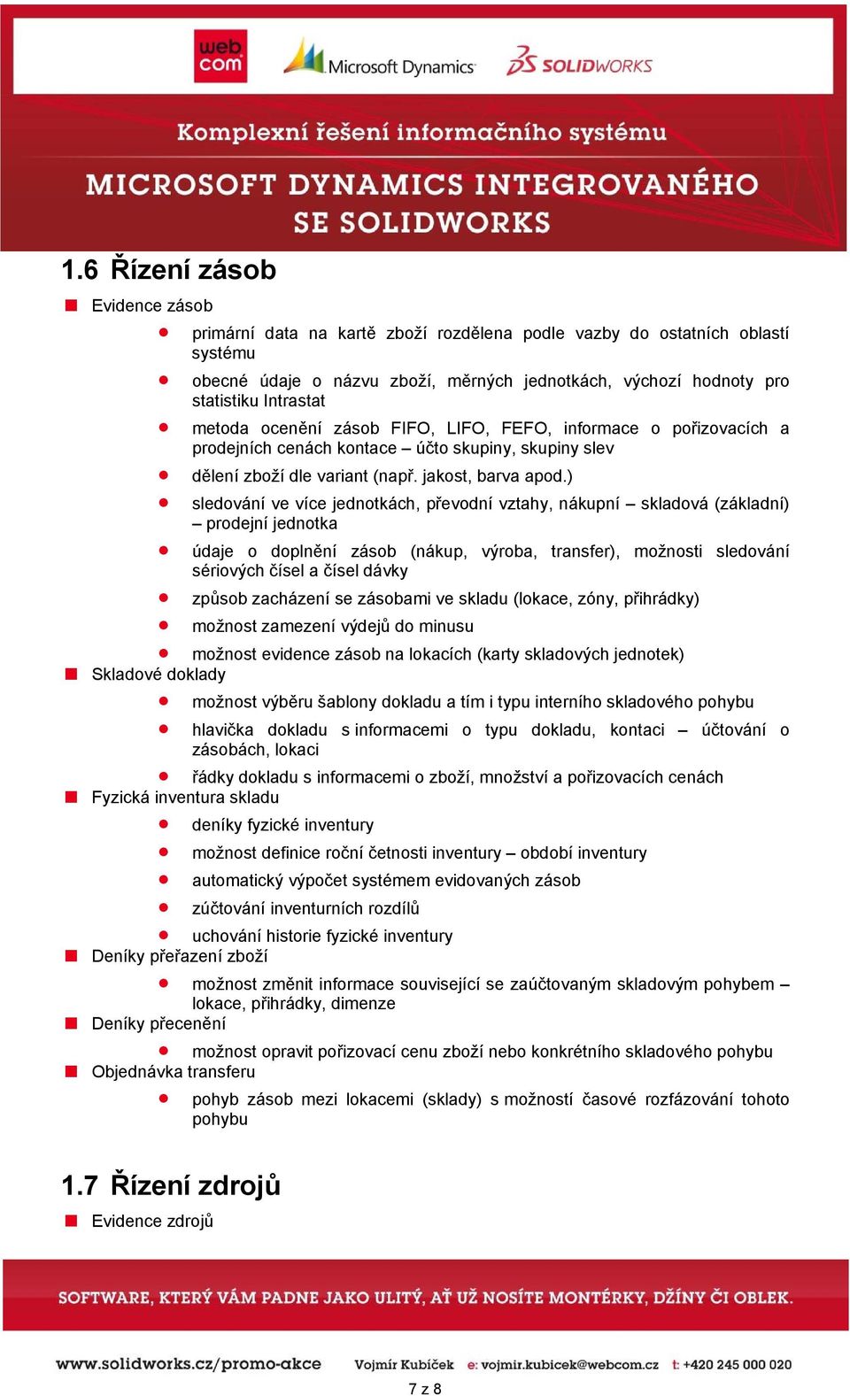 ) sledování ve více jednotkách, převodní vztahy, nákupní skladová (základní) prodejní jednotka údaje o doplnění zásob (nákup, výroba, transfer), možnosti sledování sériových čísel a čísel dávky