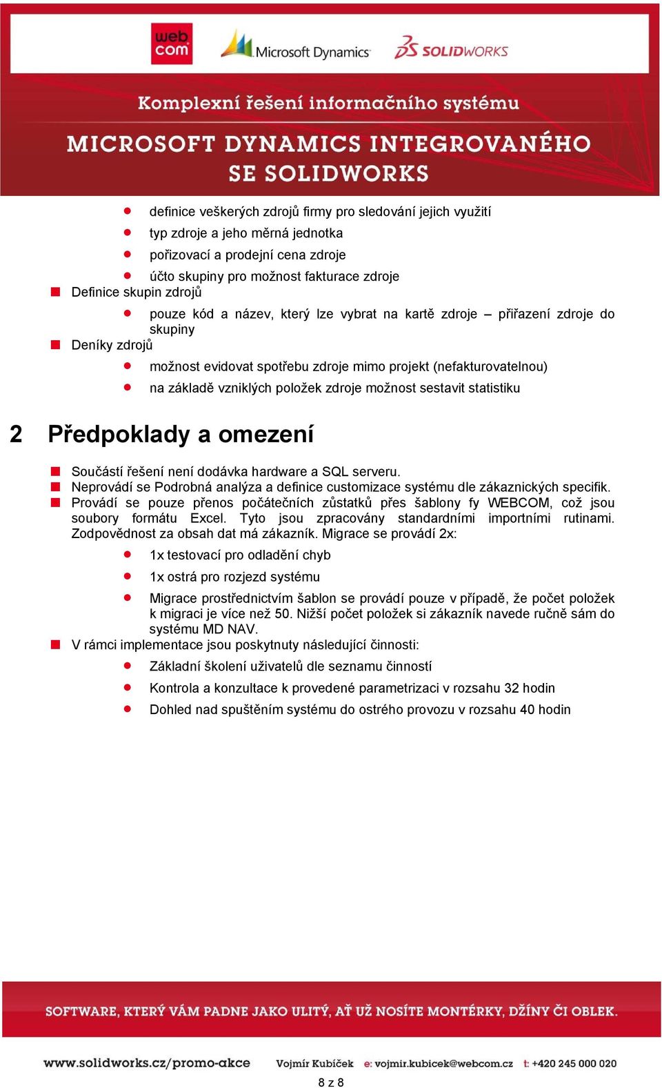 sestavit statistiku 2 Předpoklady a omezení Součástí řešení není dodávka hardware a SQL serveru. Neprovádí se Podrobná analýza a definice customizace systému dle zákaznických specifik.