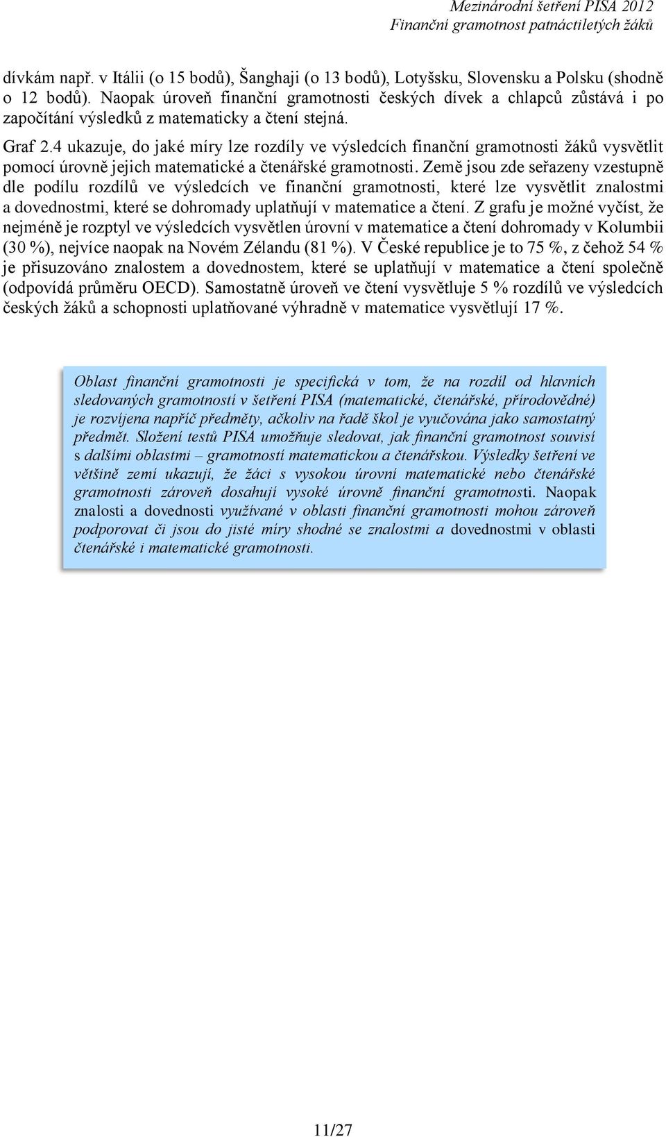 4 ukazuje, do jaké míry lze rozdíly ve výsledcích finanční gramotnosti žáků vysvětlit pomocí úrovně jejich matematické a čtenářské gramotnosti.