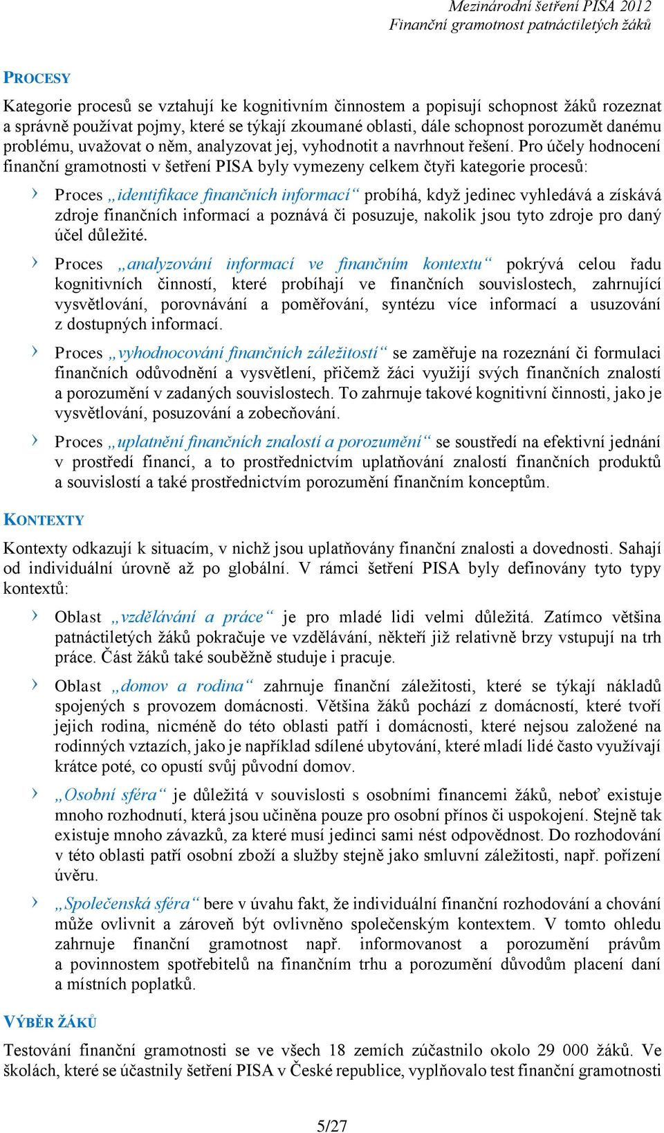 Pro účely hodnocení finanční gramotnosti v šetření PISA byly vymezeny celkem čtyři kategorie procesů: KONTEXTY Proces identifikace finančních informací probíhá, když jedinec vyhledává a získává