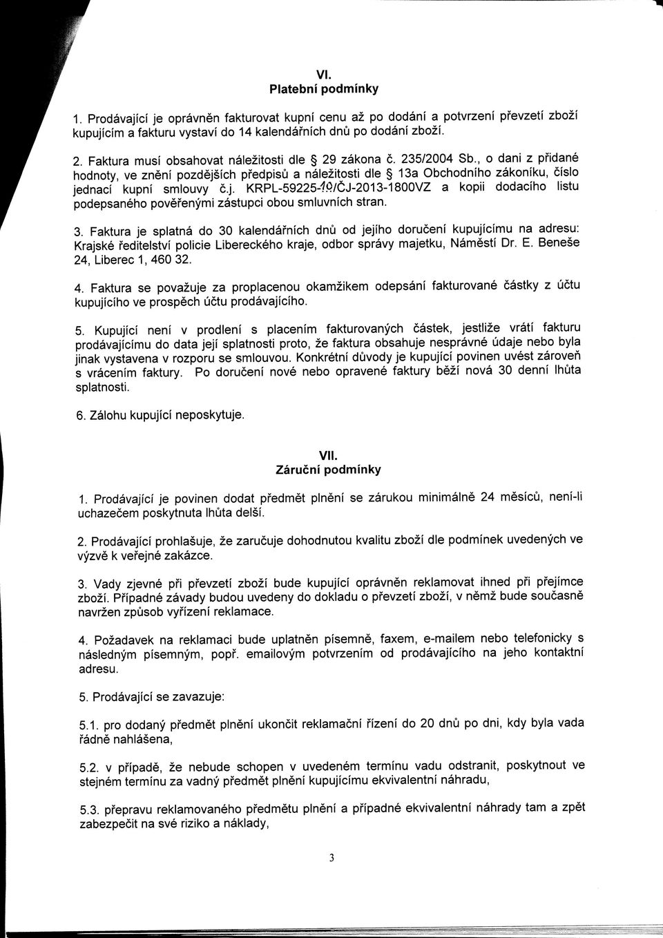 ich pfedpisu a nalezitosti die 13a Obchodniho zakoniku, cislo jednaci kupni smlouvy c.j. KRPL-59225-40/CJ-2013-1800VZ a kopii dodaciho listu podepsaneho povefenymi zastupci obou smluvnich stran. 3.