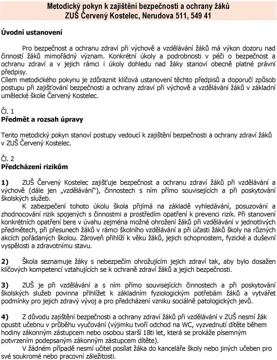 Cílem metodického pokynu je zdůraznit klíčová ustanovení těchto předpisů a doporučí způsob postupu při zajišťování bezpečnosti a ochrany zdraví při výchově a vzdělávání žáků v základní umělecké škole