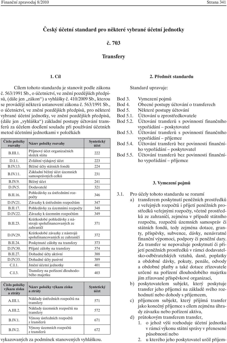 , o účetnictví, ve znění pozdějších předpisů, pro některé vybrané účetní jednotky, ve znění pozdějších předpisů, (dále jen vyhláška ) základní postupy účtování transferů za účelem docílení souladu