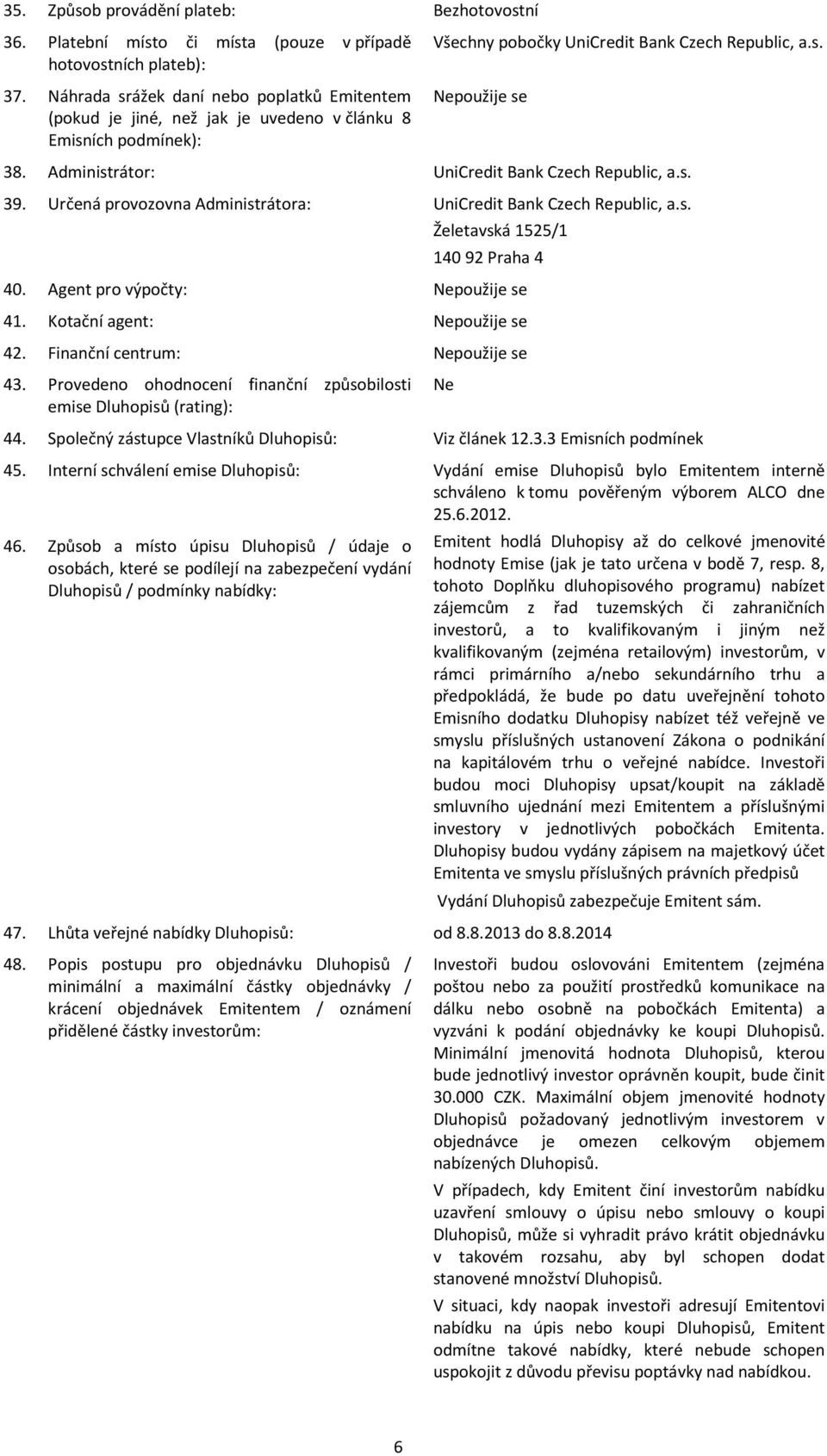 Administrátor: UniCredit Bank Czech Republic, a.s. 39. Určená provozovna Administrátora: UniCredit Bank Czech Republic, a.s. Želetavská 1525/1 140 92 Praha 4 40. Agent pro výpočty: 41.