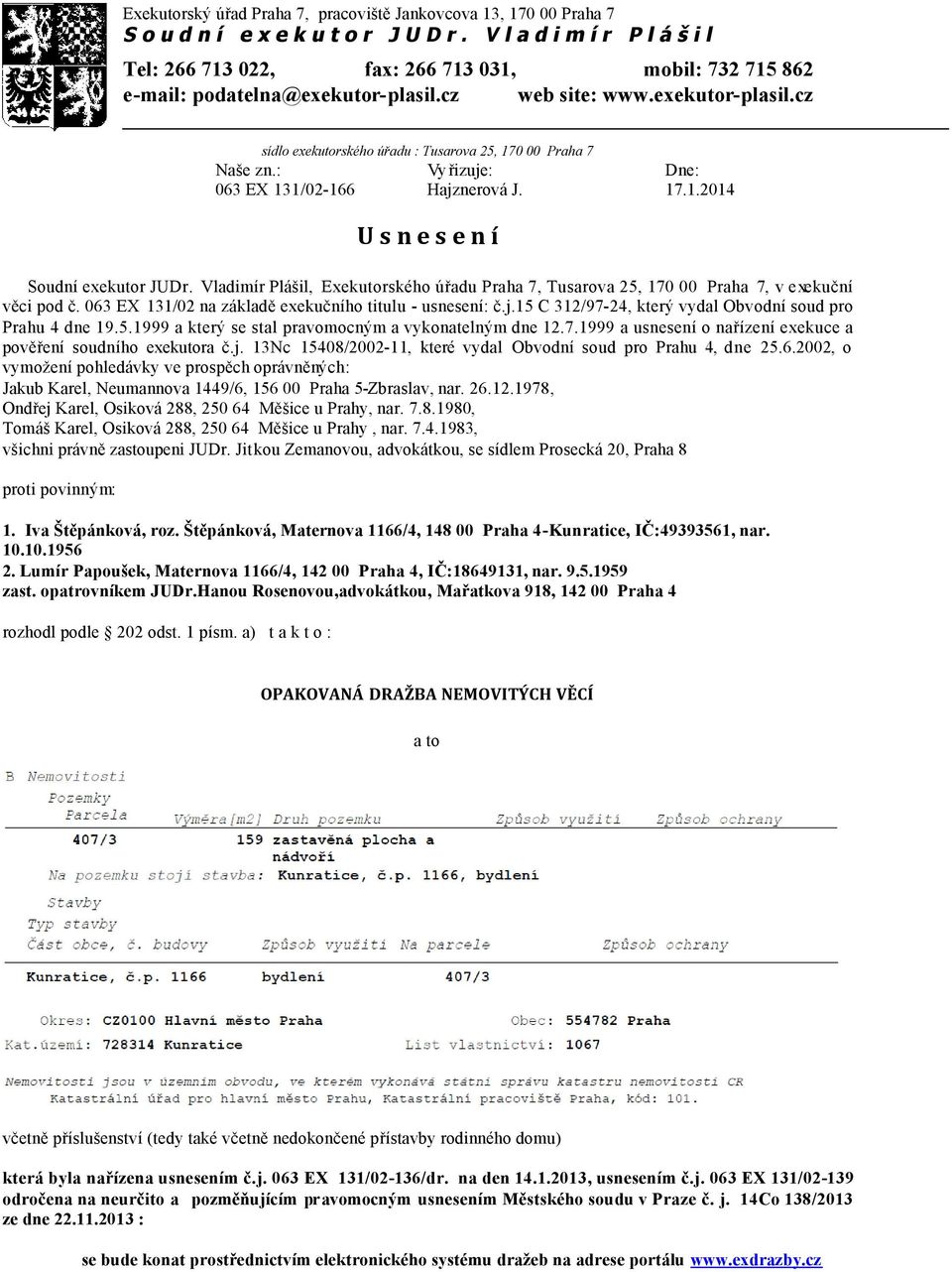 Vladimír Plášil, Exekutorského úřadu Praha 7, Tusarova 25, 170 00 Praha 7, v exekuční věci pod č. 063 EX 131/02 na základě exekučního titulu - usnesení: č.j.