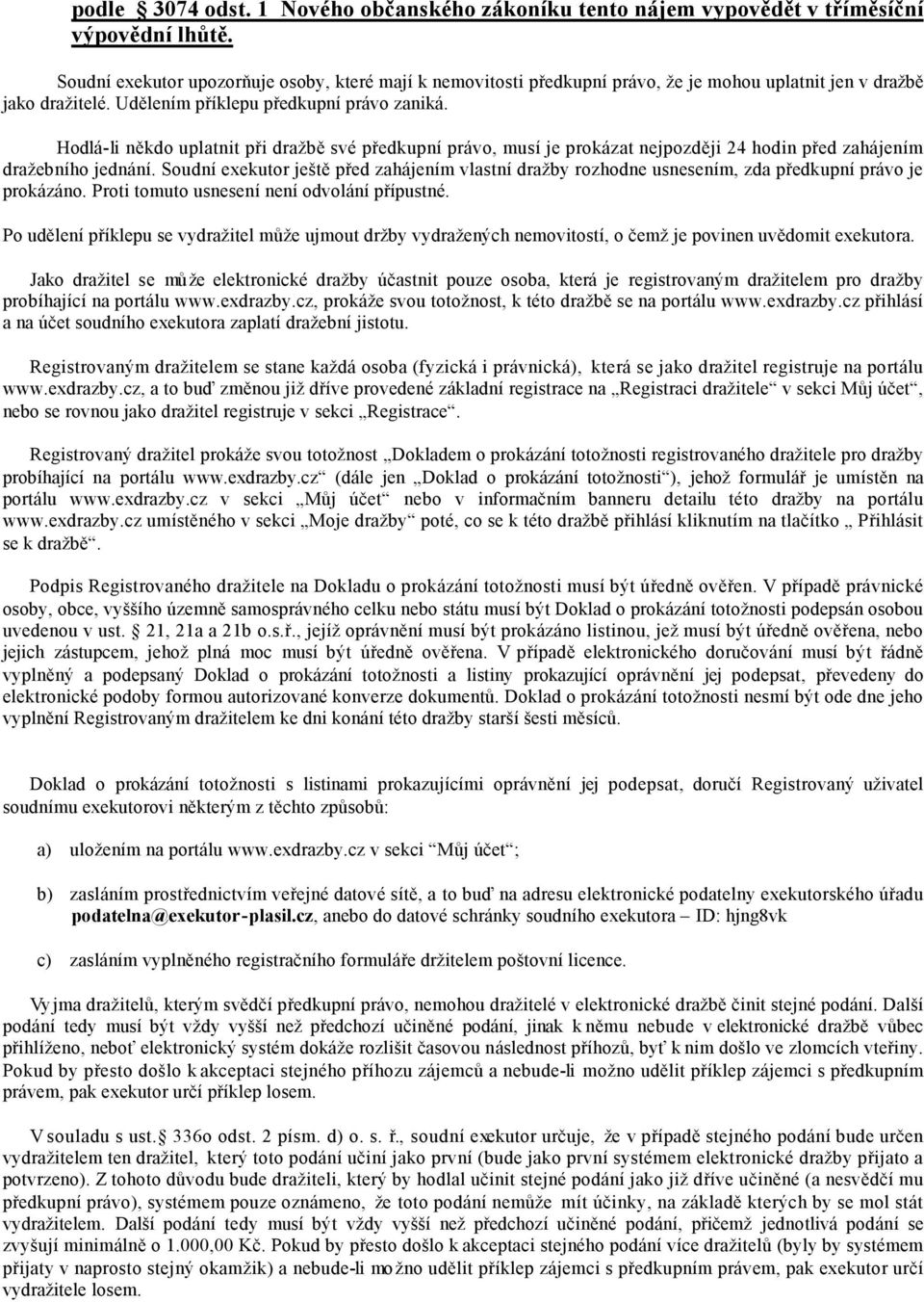 Hodlá-li někdo uplatnit při dražbě své předkupní právo, musí je prokázat nejpozději 24 hodin před zahájením dražebního jednání.