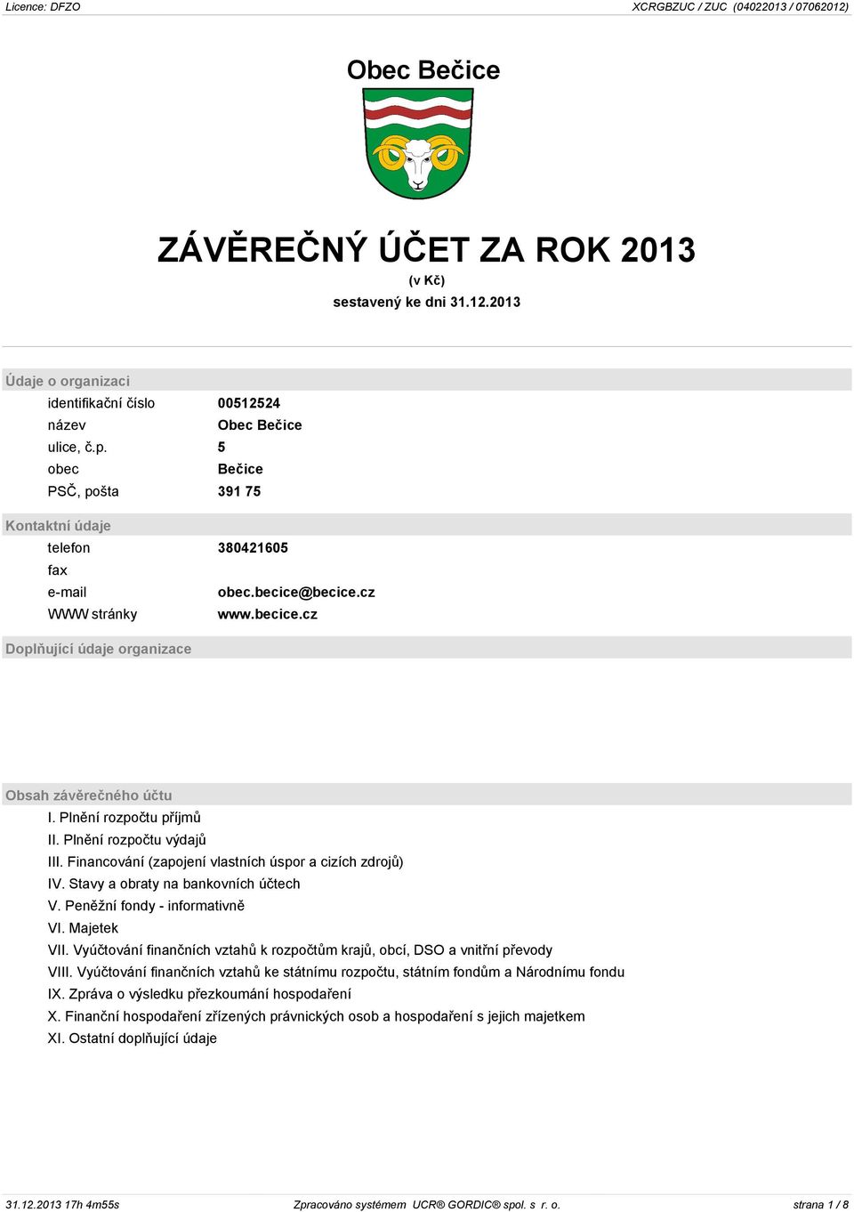 Plnění rozpočtu příjmů II. Plnění rozpočtu výdajů III. Financování (zapojení vlastních úspor a cizích zdrojů) IV. Stavy a obraty na bankovních účtech V. Peněžní fondy - informativně VI. Majetek VII.