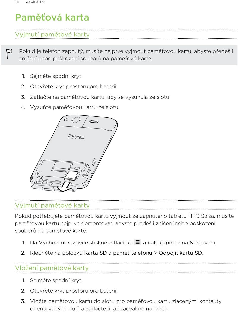 Vyjmutí paměťové karty Pokud potřebujete paměťovou kartu vyjmout ze zapnutého tabletu HTC Salsa, musíte paměťovou kartu nejprve demontovat, abyste předešli zničení nebo poškození souborů na paměťové