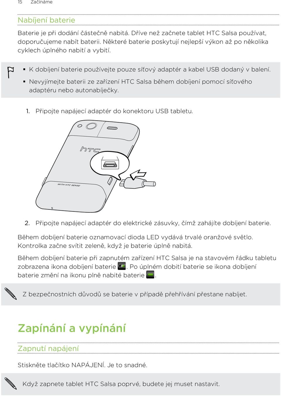 Nevyjímejte baterii ze zařízení HTC Salsa během dobíjení pomocí síťového adaptéru nebo autonabíječky. 1. Připojte napájecí adaptér do konektoru USB tabletu. 2.