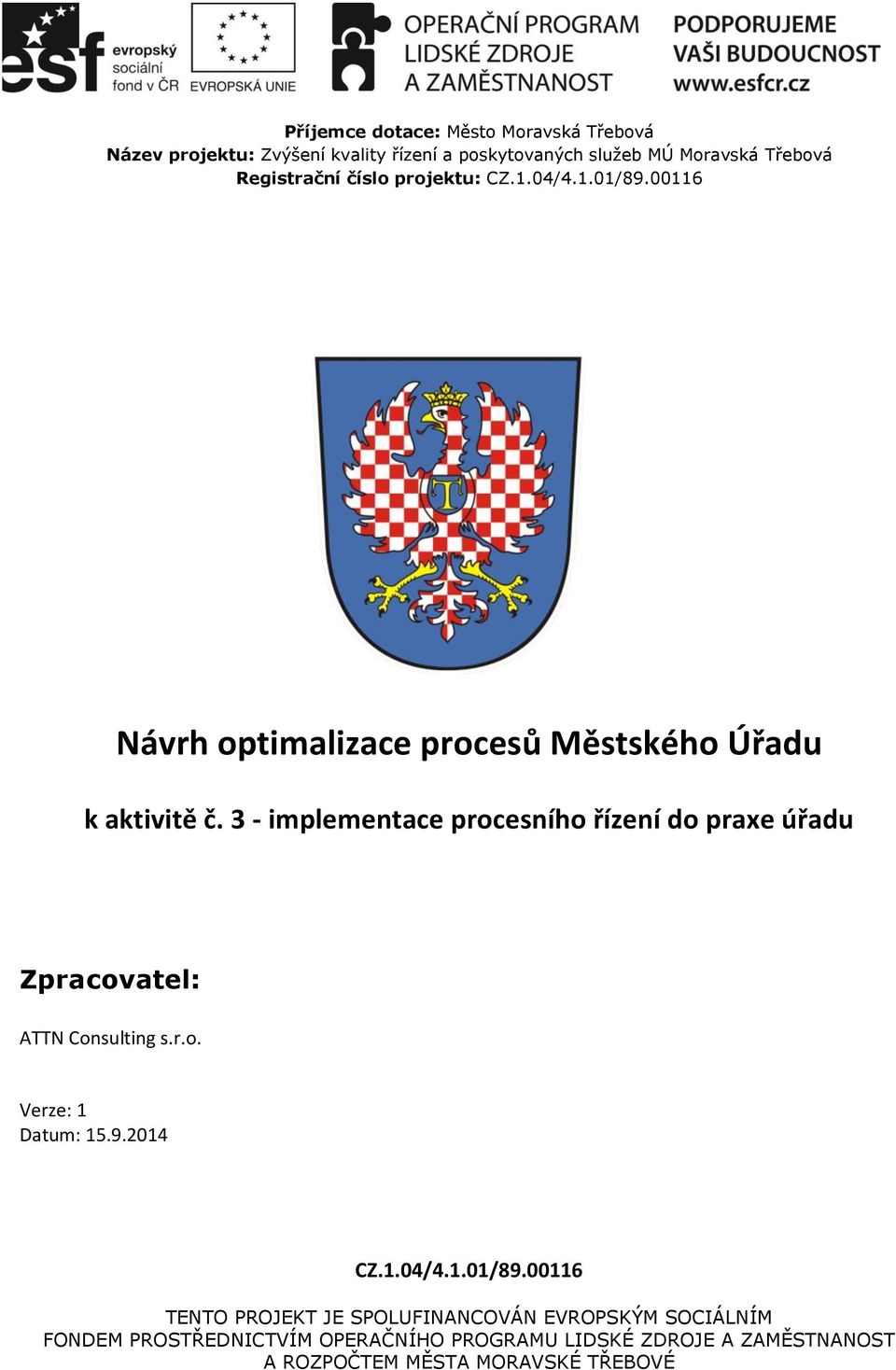 3 - implementace procesního řízení do praxe úřadu Zpracovatel: ATTN Consulting s.r.o. Verze: 1 Datum: 15.9.2014 CZ.1.04/4.1.01/89.