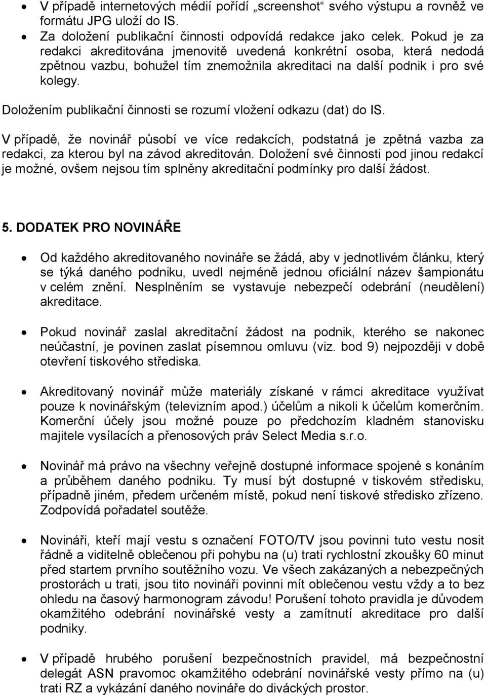 Doložením publikační činnosti se rozumí vložení odkazu (dat) do IS. V případě, že novinář působí ve více redakcích, podstatná je zpětná vazba za redakci, za kterou byl na závod akreditován.