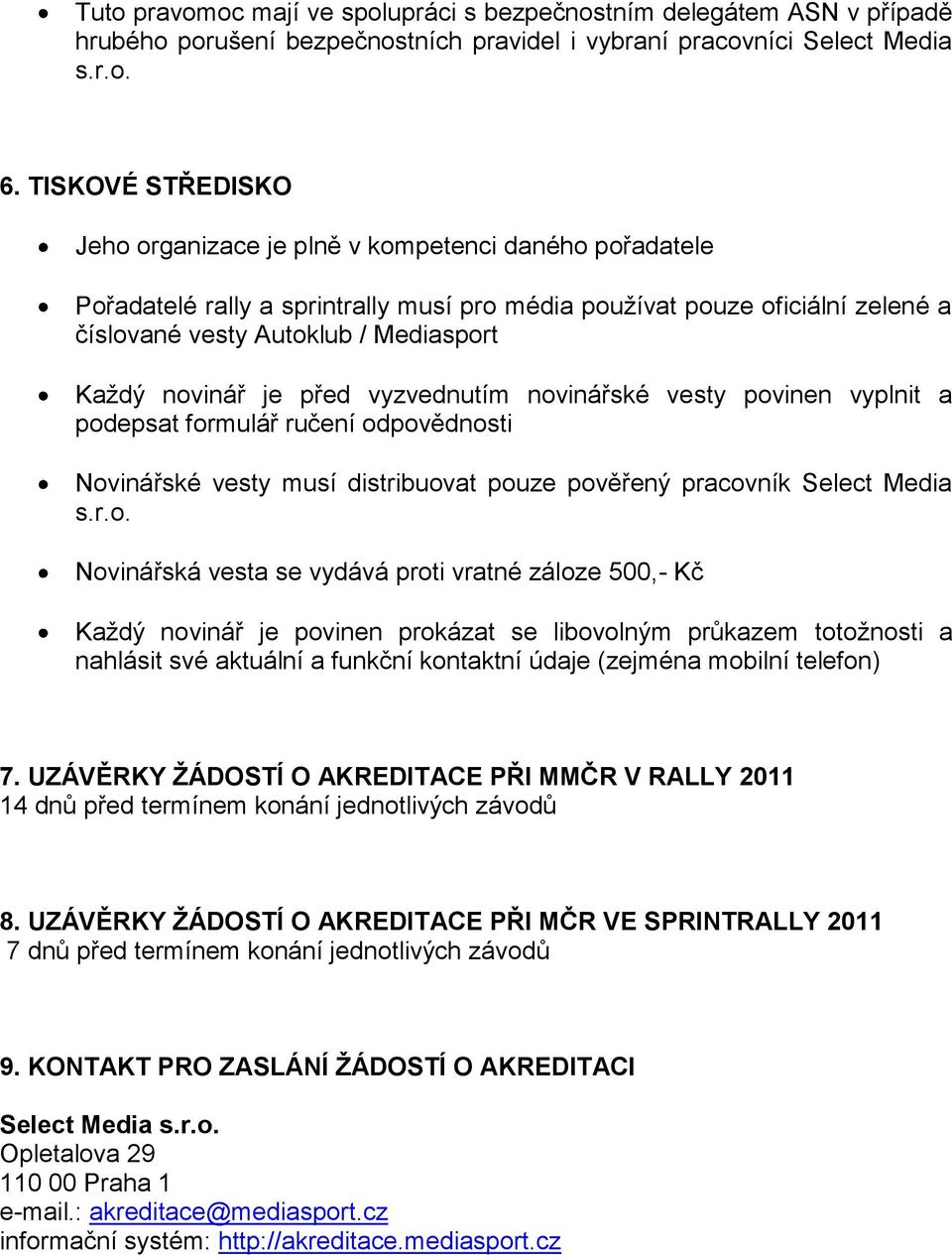 novinář je před vyzvednutím novinářské vesty povinen vyplnit a podepsat formulář ručení odpovědnosti Novinářské vesty musí distribuovat pouze pověřený pracovník Select Media s.r.o. Novinářská vesta