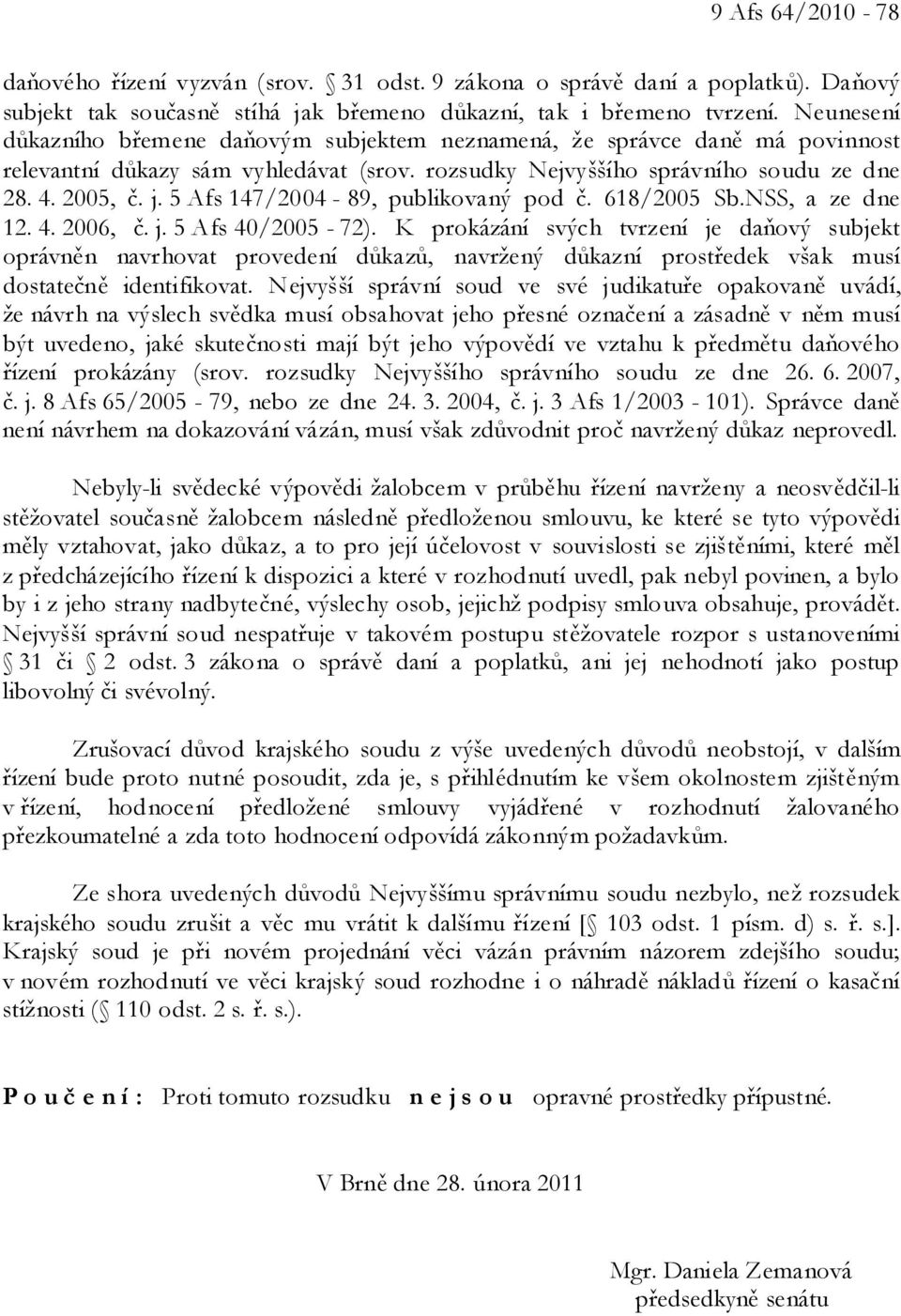 5 Afs 147/2004-89, publikovaný pod č. 618/2005 Sb.NSS, a ze dne 12. 4. 2006, č. j. 5 Afs 40/2005-72).