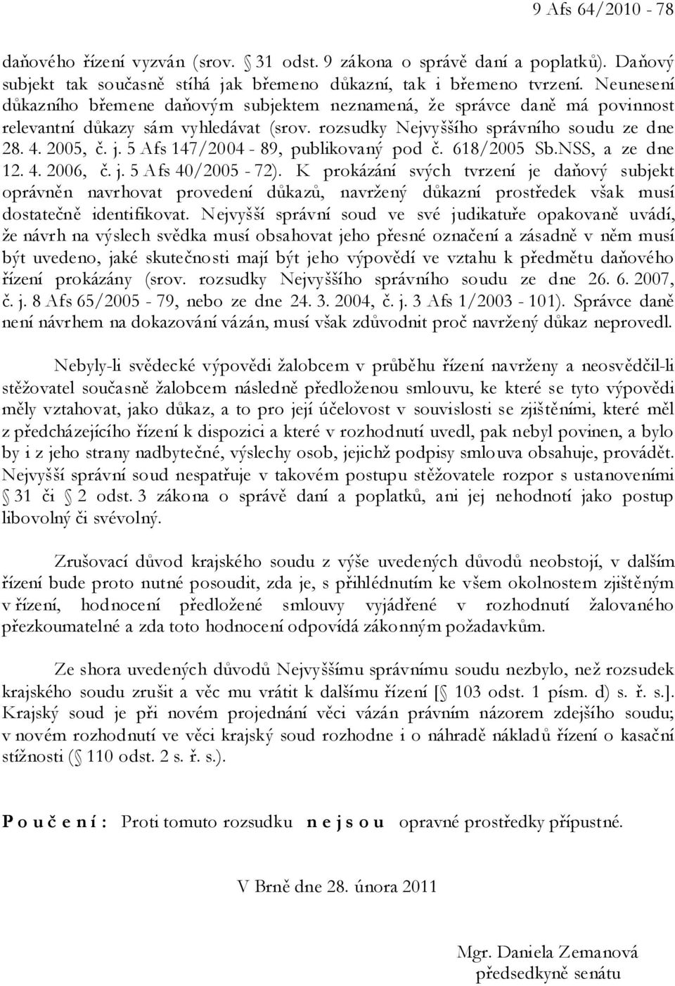 5 Afs 147/2004-89, publikovaný pod č. 618/2005 Sb.NSS, a ze dne 12. 4. 2006, č. j. 5 Afs 40/2005-72).