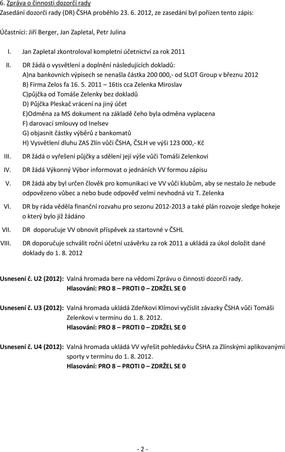 DR žádá o vysvětlení a doplnění následujících dokladů: A)na bankovních výpisech se nenašla částka 200 000,- od SLOT Group v březnu 2012 B) Firma Zelos fa 16. 5.