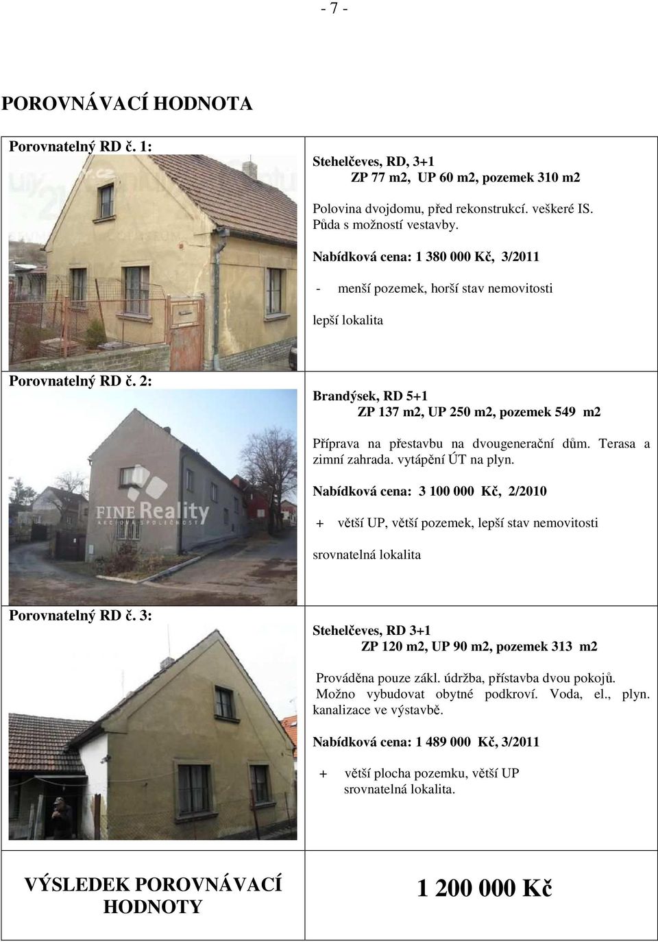 2: Brandýsek, RD 5+1 ZP 137 m2, UP 250 m2, pozemek 549 m2 Příprava na přestavbu na dvougenerační dům. Terasa a zimní zahrada. vytápění ÚT na plyn.