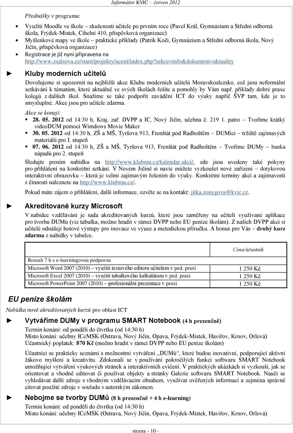 php?sekce=info&dokument=aktuality Kluby moderních učitelů Dovolujeme si upozornit na nejbližší akce Klubu moderních učitelů Moravskoslezsko, což jsou neformální setkávání k tématům, které aktuálně ve