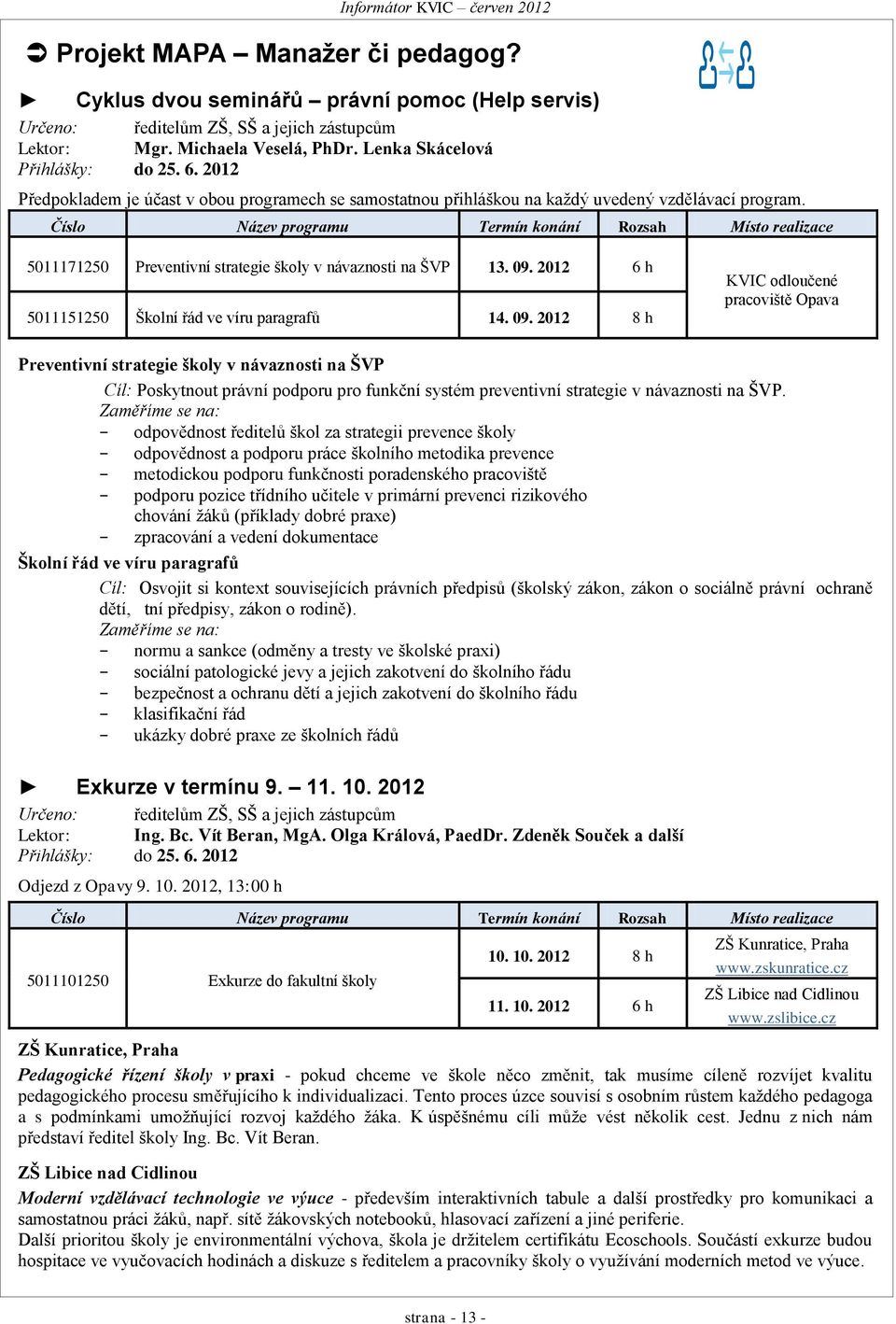 Číslo Název programu Termín konání Rozsah Místo realizace 5011171250 Preventivní strategie školy v návaznosti na ŠVP 13. 09.