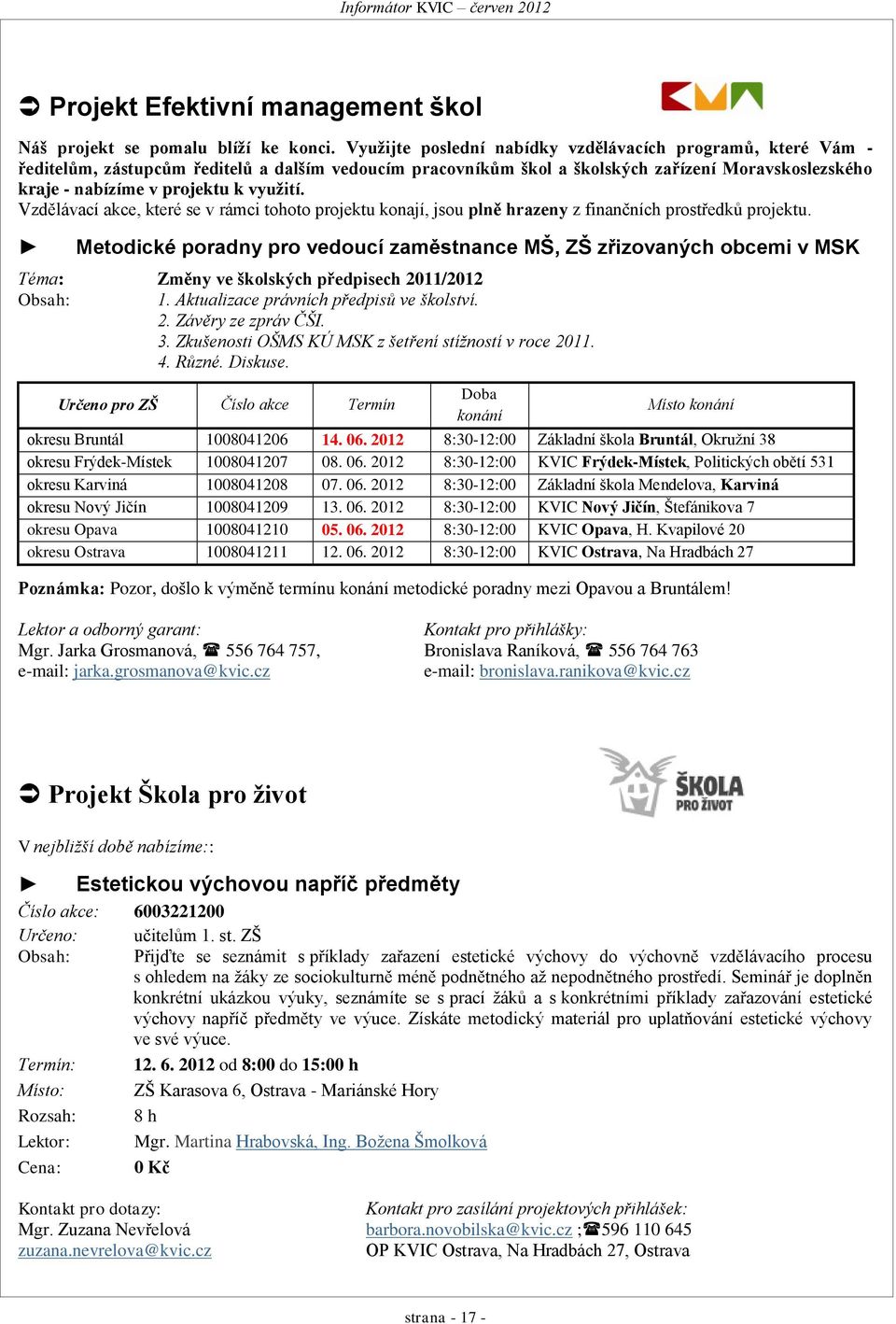využití. Vzdělávací akce, které se v rámci tohoto projektu konají, jsou plně hrazeny z finančních prostředků projektu.