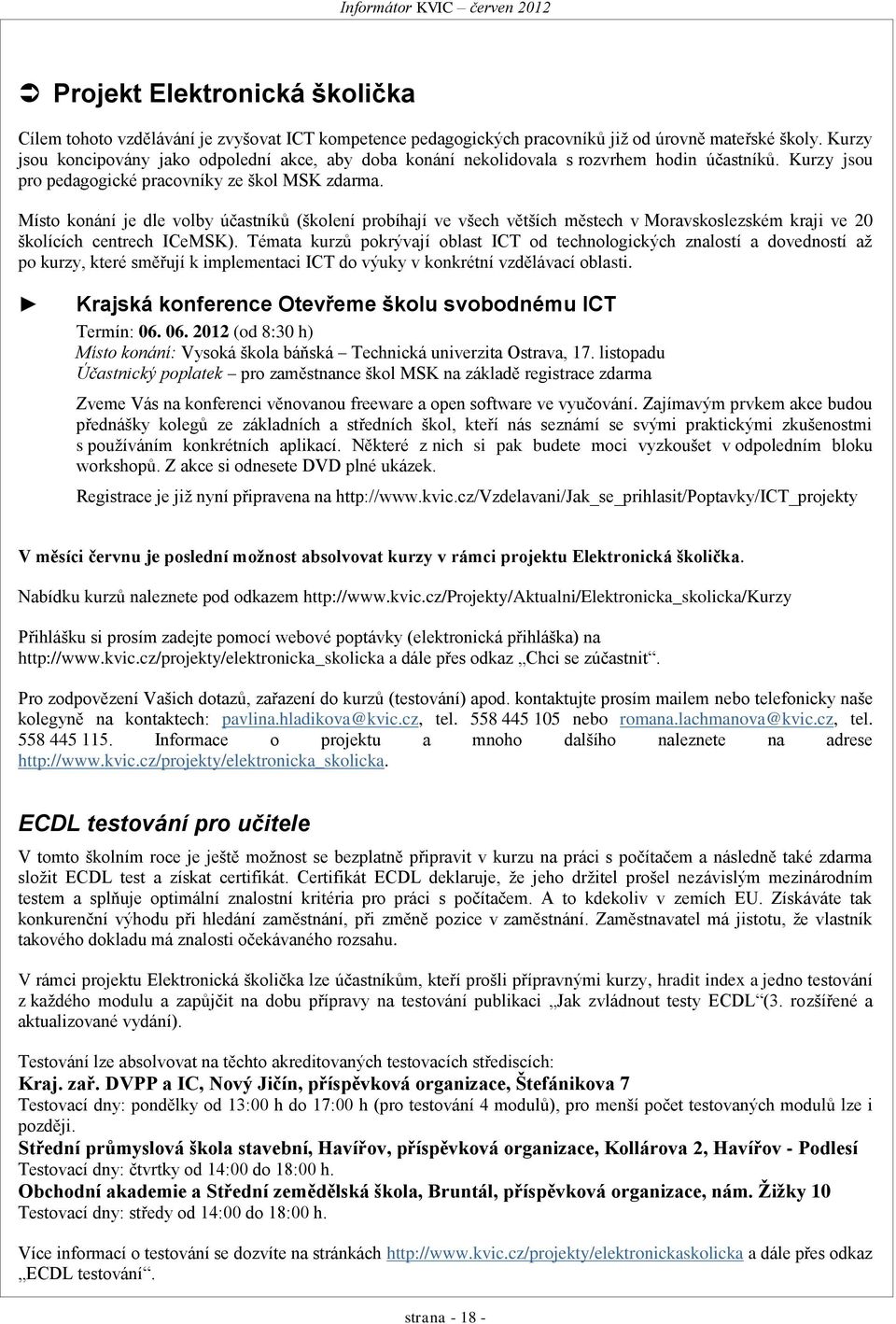 Místo konání je dle volby účastníků (školení probíhají ve všech větších městech v Moravskoslezském kraji ve 20 školících centrech ICeMSK).