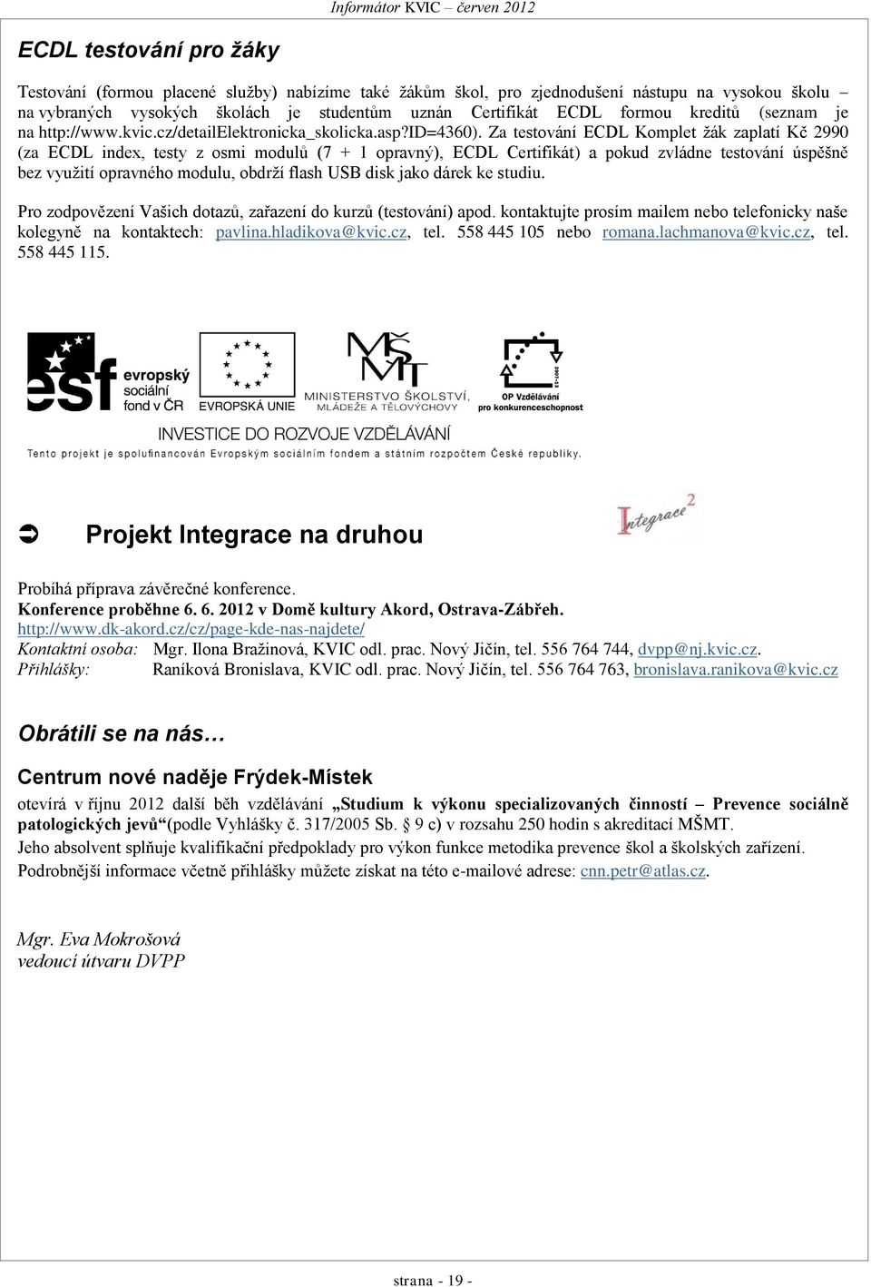 Za testování ECDL Komplet žák zaplatí Kč 2990 (za ECDL index, testy z osmi modulů (7 + 1 opravný), ECDL Certifikát) a pokud zvládne testování úspěšně bez využití opravného modulu, obdrží flash USB