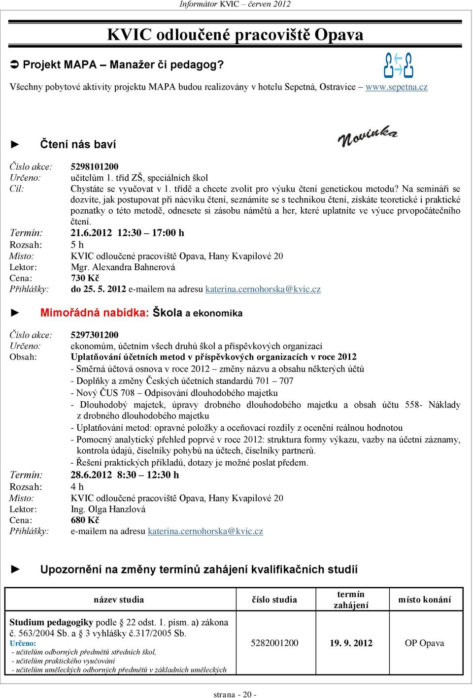 Na semináři se dozvíte, jak postupovat při nácviku čtení, seznámíte se s technikou čtení, získáte teoretické i praktické poznatky o této metodě, odnesete si zásobu námětů a her, které uplatníte ve