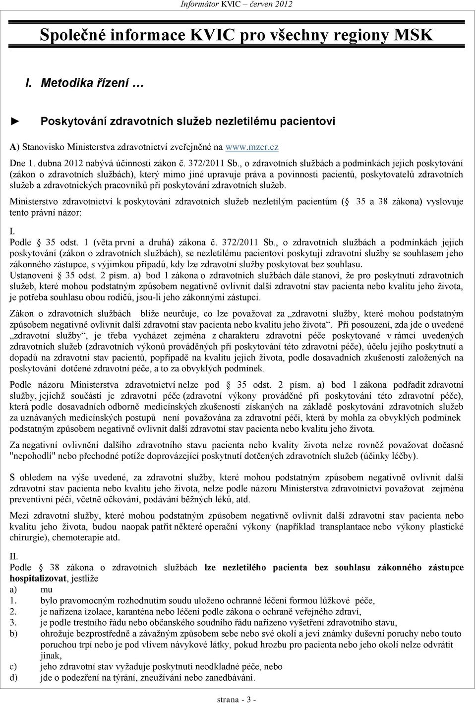 , o zdravotních službách a podmínkách jejich poskytování (zákon o zdravotních službách), který mimo jiné upravuje práva a povinnosti pacientů, poskytovatelů zdravotních služeb a zdravotnických