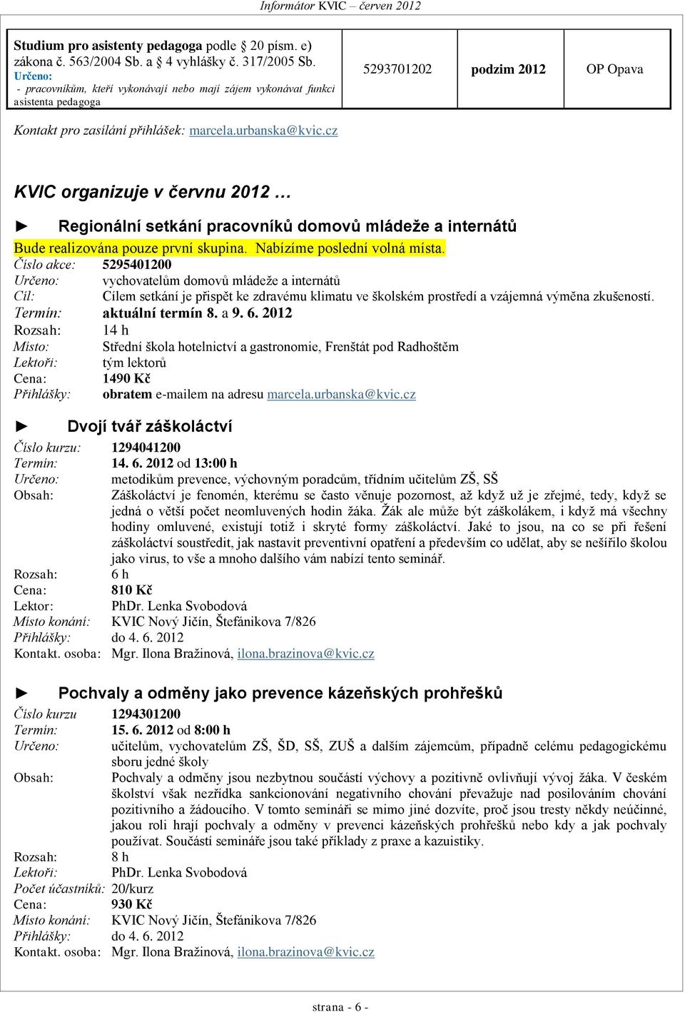 cz KVIC organizuje v červnu 2012 Regionální setkání pracovníků domovů mládeže a internátů Bude realizována pouze první skupina. Nabízíme poslední volná místa.