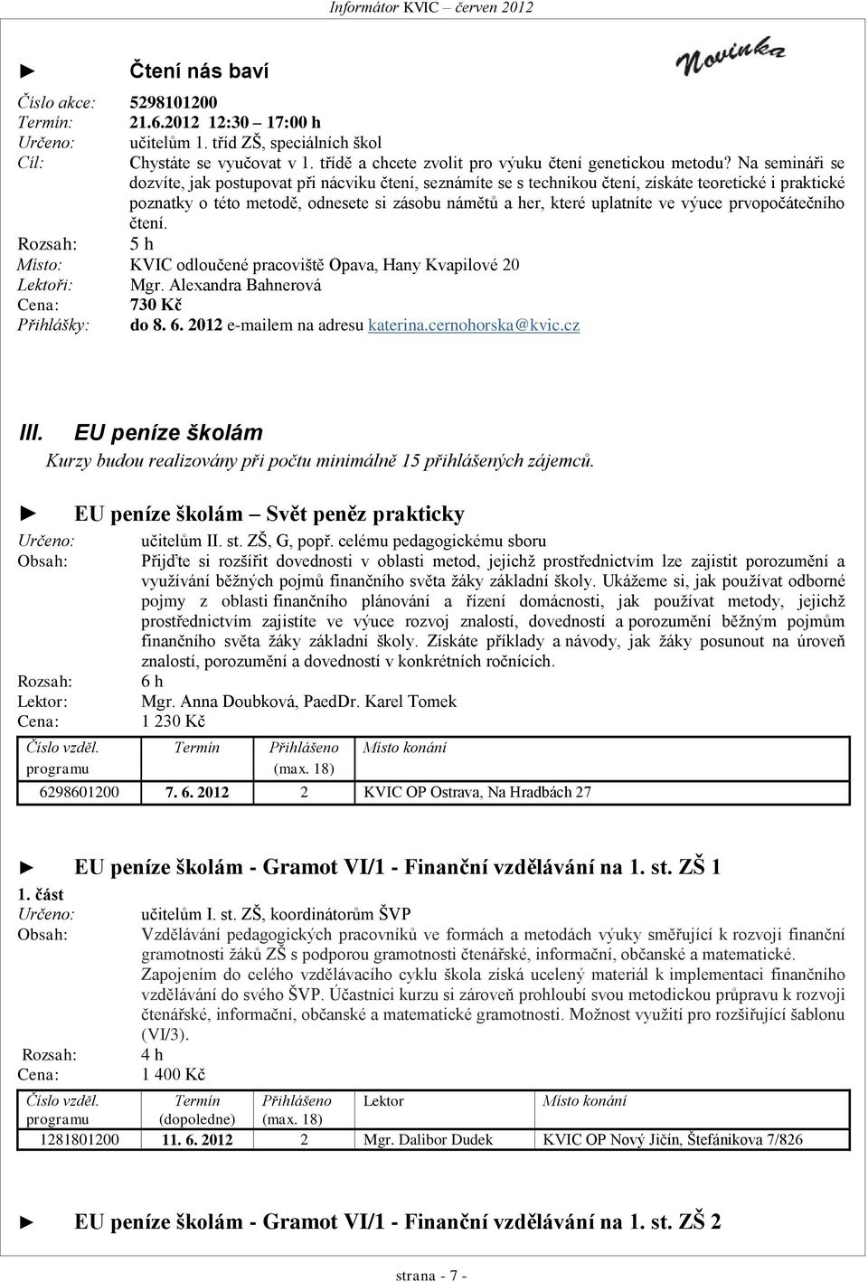 Na semináři se dozvíte, jak postupovat při nácviku čtení, seznámíte se s technikou čtení, získáte teoretické i praktické poznatky o této metodě, odnesete si zásobu námětů a her, které uplatníte ve