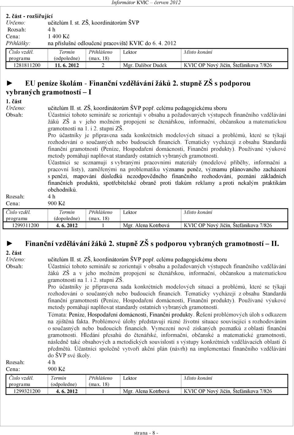 stupně ZŠ s podporou vybraných gramotností I 1. část Určeno: Obsah: Rozsah: Cena: učitelům II. st. ZŠ, koordinátorům ŠVP popř.