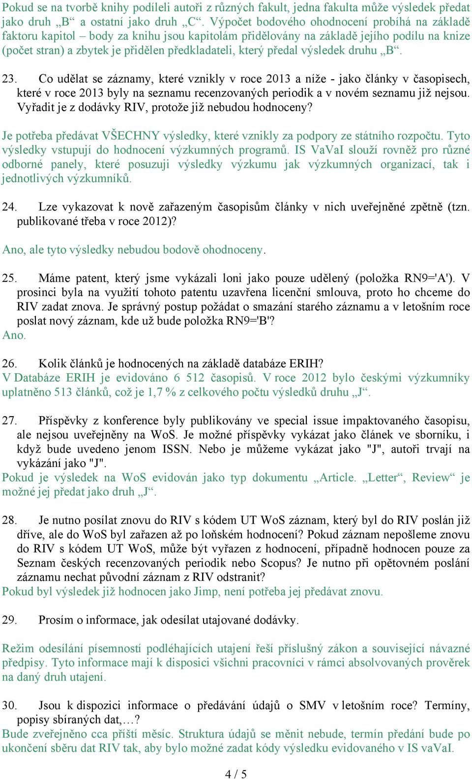 předal výsledek druhu B. 23. Co udělat se záznamy, které vznikly v roce 2013 a níže - jako články v časopisech, které v roce 2013 byly na seznamu recenzovaných periodik a v novém seznamu již nejsou.