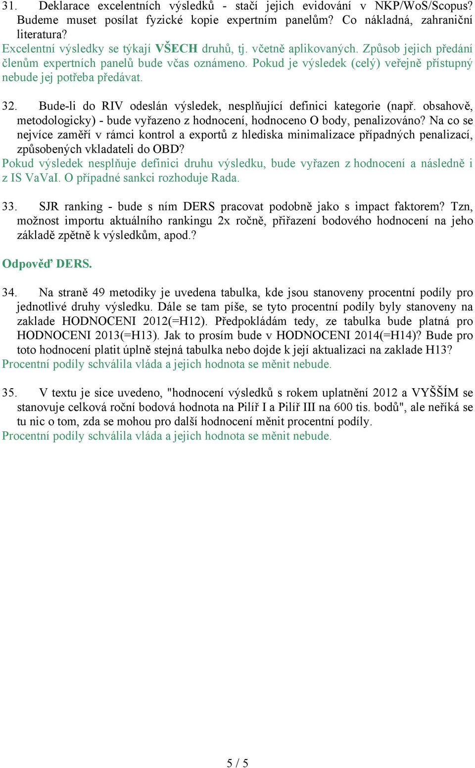 Pokud je výsledek (celý) veřejně přístupný nebude jej potřeba předávat. 32. Bude-li do RIV odeslán výsledek, nesplňující definici kategorie (např.