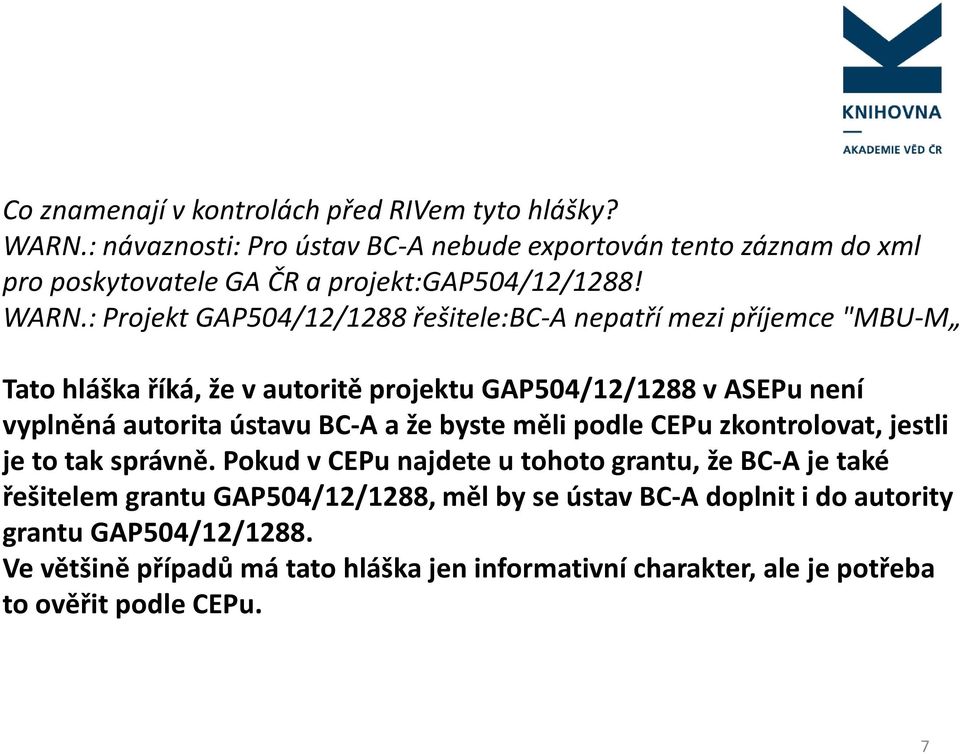 : Projekt GAP504/12/1288 řešitele:bc-a nepatří mezi příjemce "MBU-M Tato hláška říká, že v autoritě projektu GAP504/12/1288 v ASEPu není vyplněná autorita ústavu