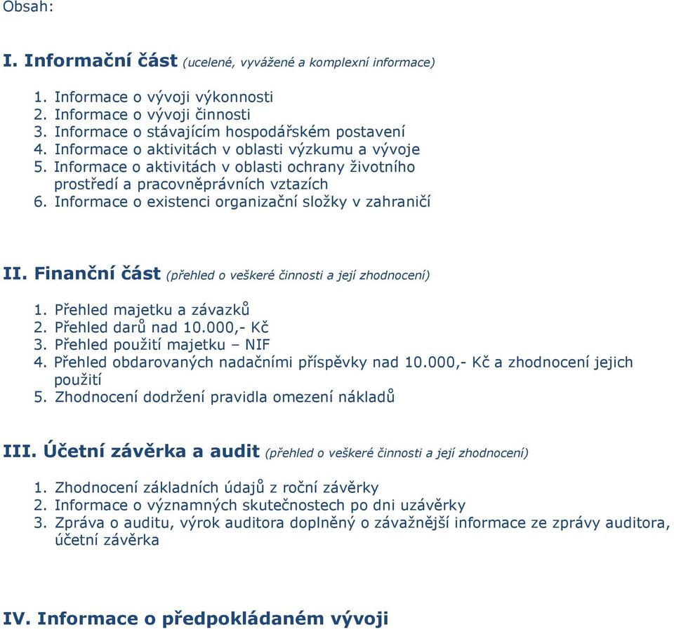Informace o existenci organizační složky v zahraničí II. Finanční část (přehled o veškeré činnosti a její zhodnocení) 1. Přehled majetku a závazků 2. Přehled darů nad 10.000,- Kč 3.