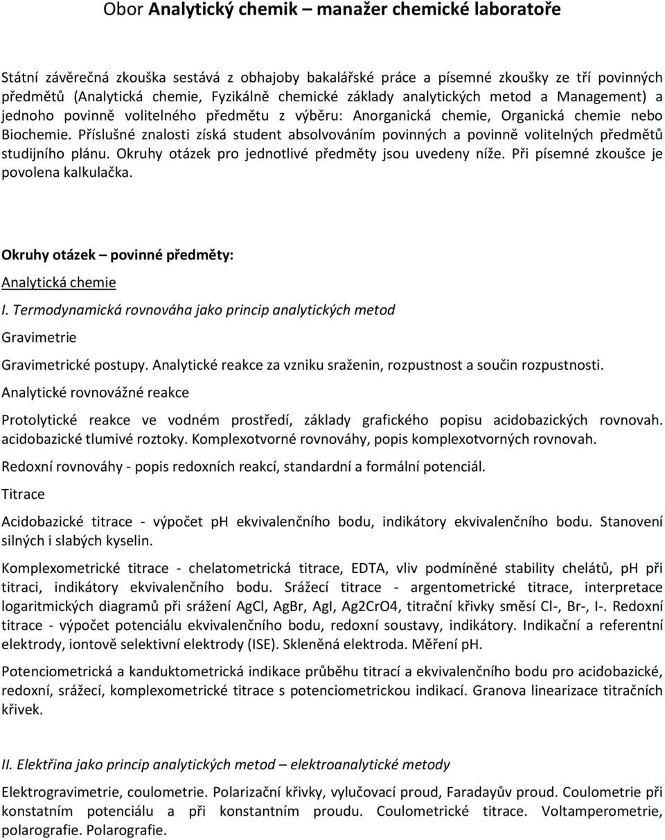 Příslušné znalosti získá student absolvováním povinných a povinně volitelných předmětů studijního plánu. Okruhy otázek pro jednotlivé předměty jsou uvedeny níže.