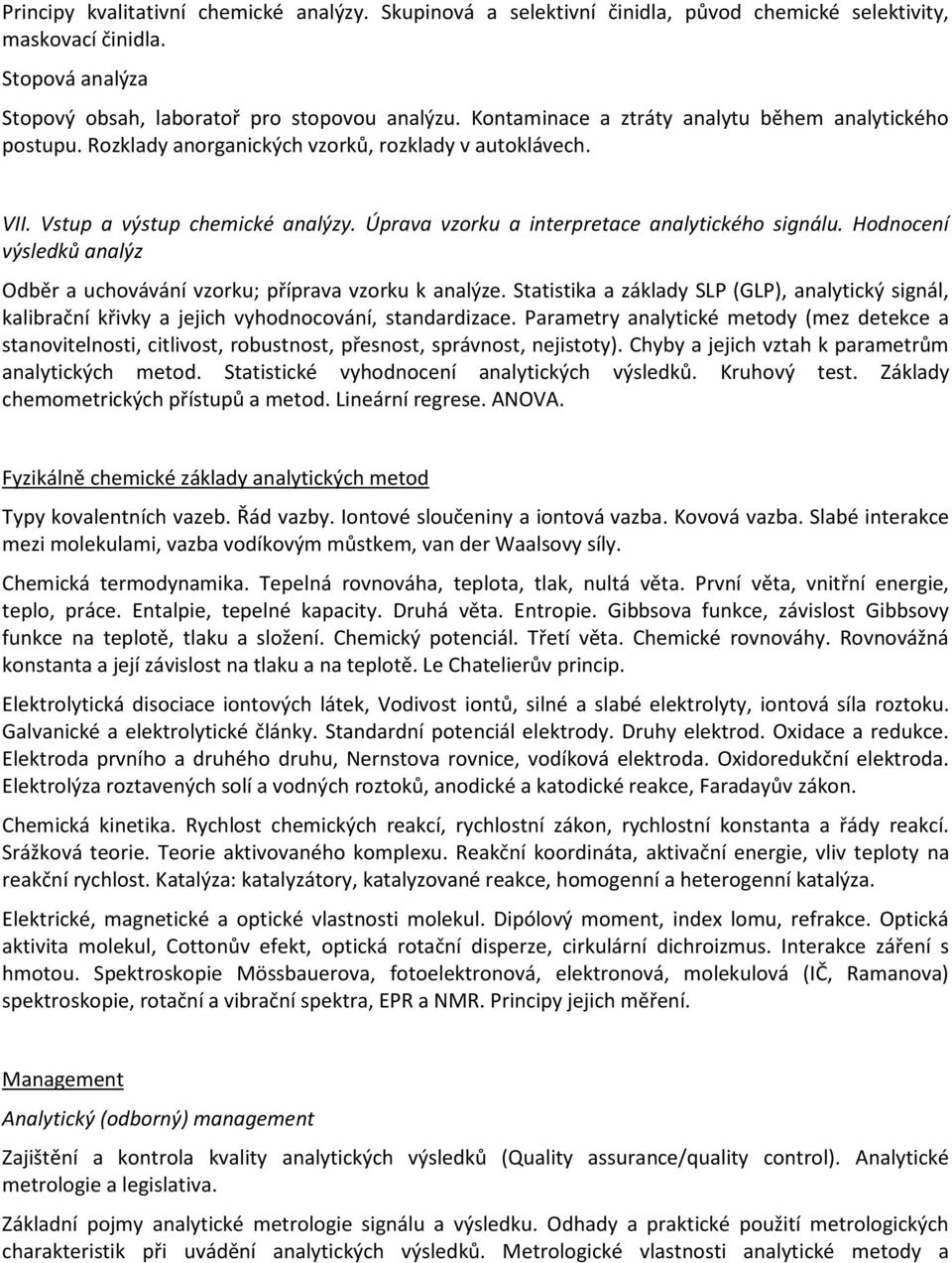 Hodnocení výsledků analýz Odběr a uchovávání vzorku; příprava vzorku k analýze. Statistika a základy SLP (GLP), analytický signál, kalibrační křivky a jejich vyhodnocování, standardizace.