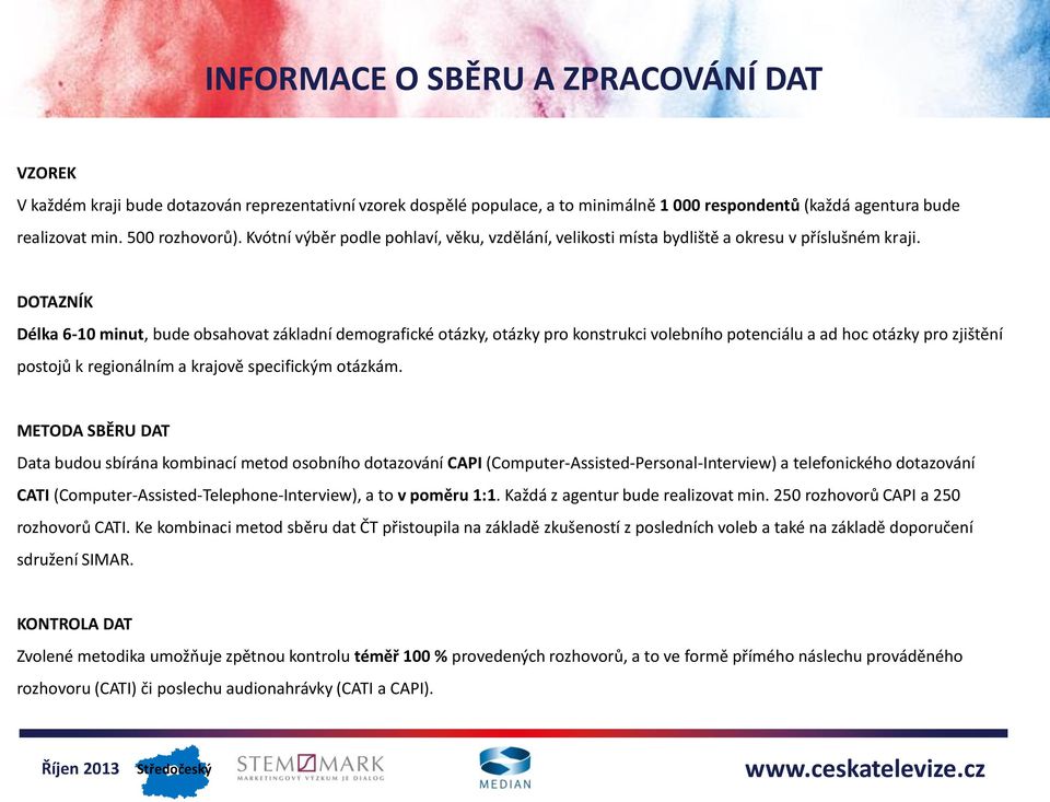 DOTAZNÍK Délka 6-10 minut, bude obsahovat základní demografické otázky, otázky pro konstrukci volebního potenciálu a ad hoc otázky pro zjištění postojů k regionálním a krajově specifickým otázkám.