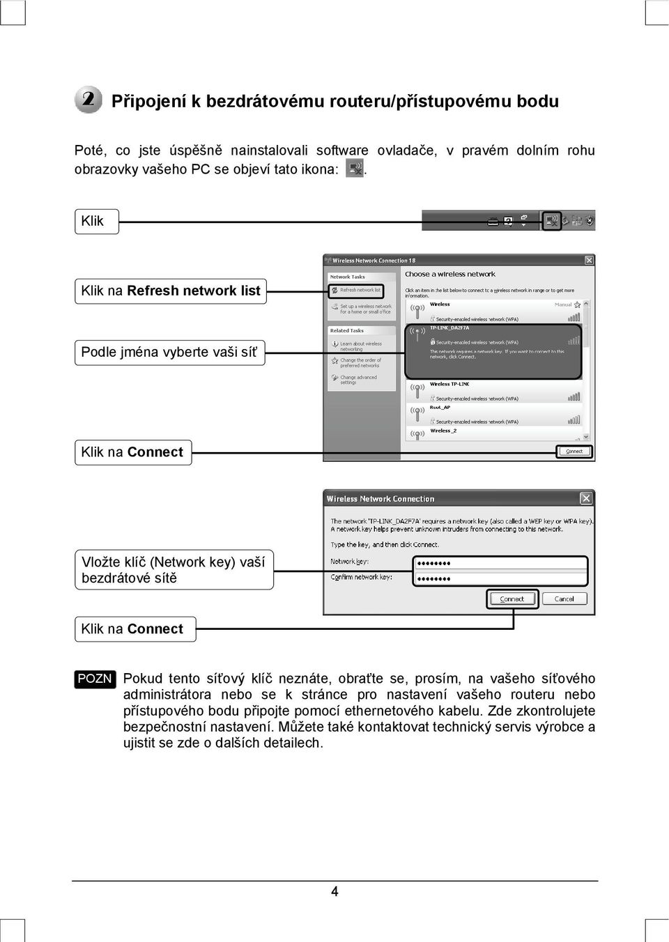 Klik Klik na Refresh network list Podle jména vyberte vaši síť Klik na Connect Vložte klíč (Network key) vaší bezdrátové sítě Klik na Connect Pokud tento