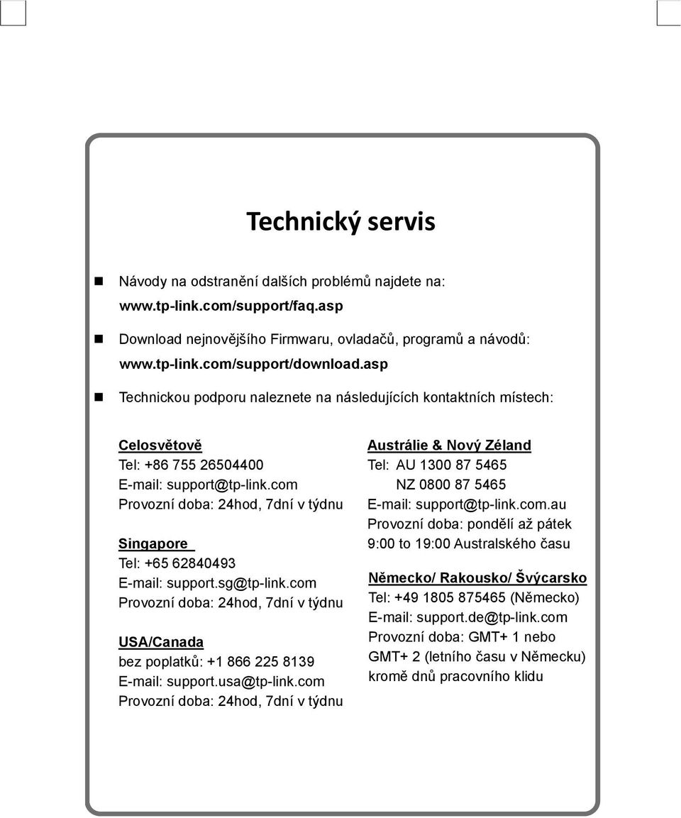 com Provozní doba: 24hod, 7dní v týdnu Singapore Tel: +65 62840493 E-mail: support.sg@tp-link.com Provozní doba: 24hod, 7dní v týdnu USA/Canada bez poplatků: +1 866 225 8139 E-mail: support.