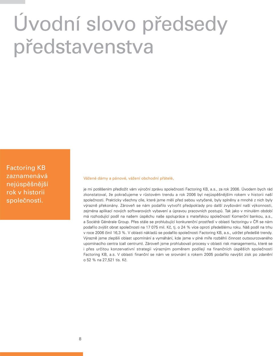 Úvodem bych rád zkonstatoval, že pokračujeme v růstovém trendu a rok 2006 byl nejúspěšnějším rokem v historii naší společnosti.